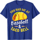 You Had Me At Baseball And Taco Bell Funny Gift T-Shirt - T-Shirt | Royal