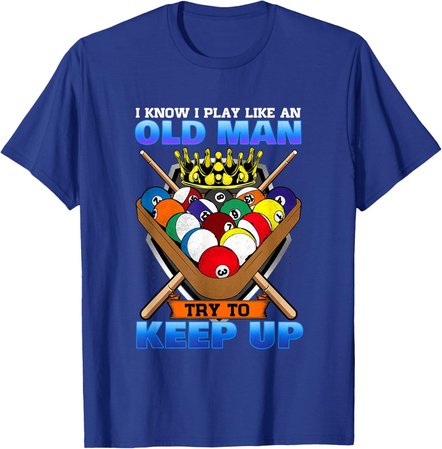 I Know I Play Like An Old Man Try To Keep Up I Billiards T-Shirt - T-Shirt | Royal