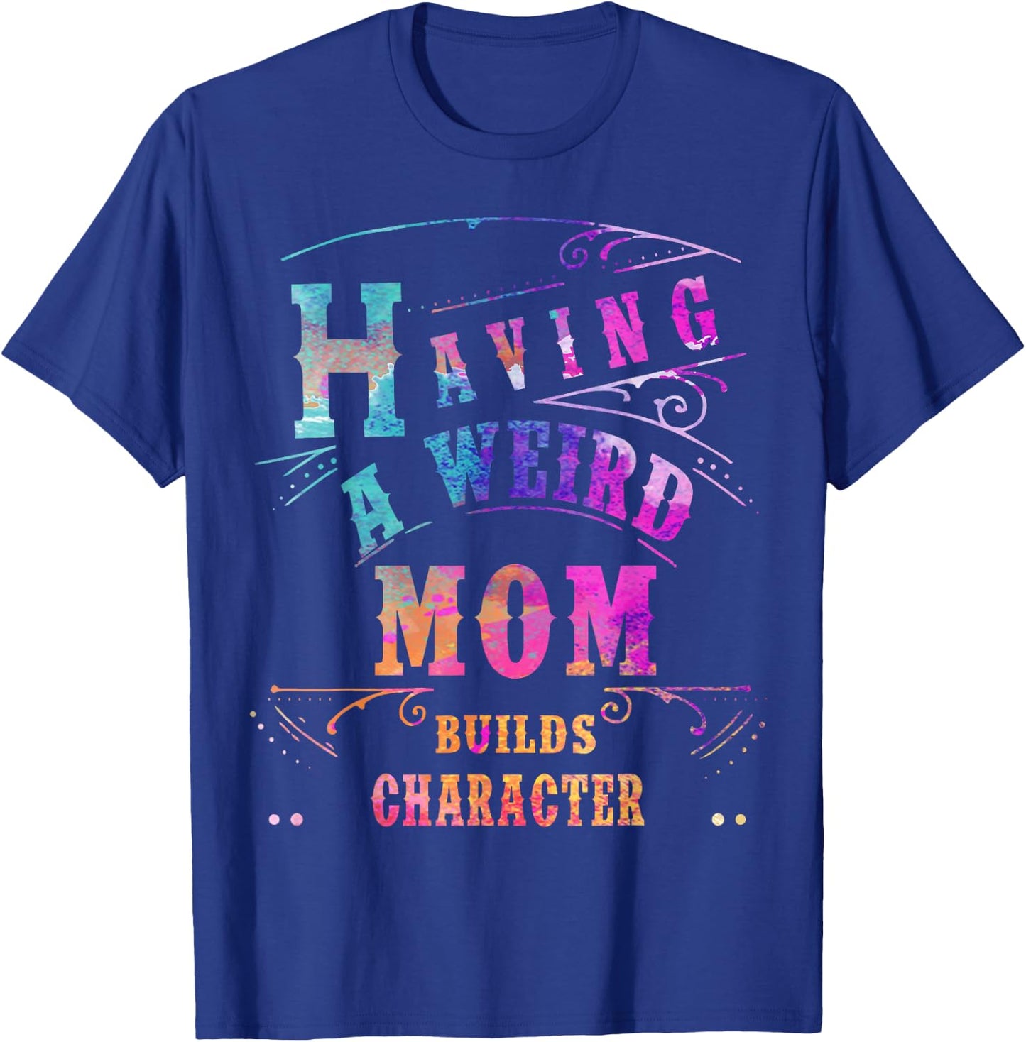 Having a Weird Mom Builds Character Funny Women & mom Gifts T-Shirt - T-Shirt | Royal
