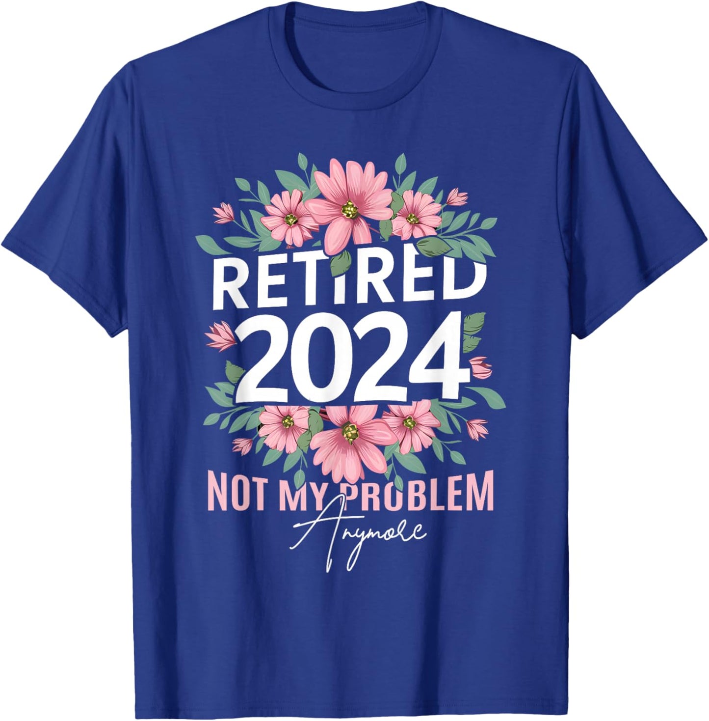 Retirement 2024 Women Retired 2024 Not My Problem Anymore T-Shirt - T-Shirt | Royal