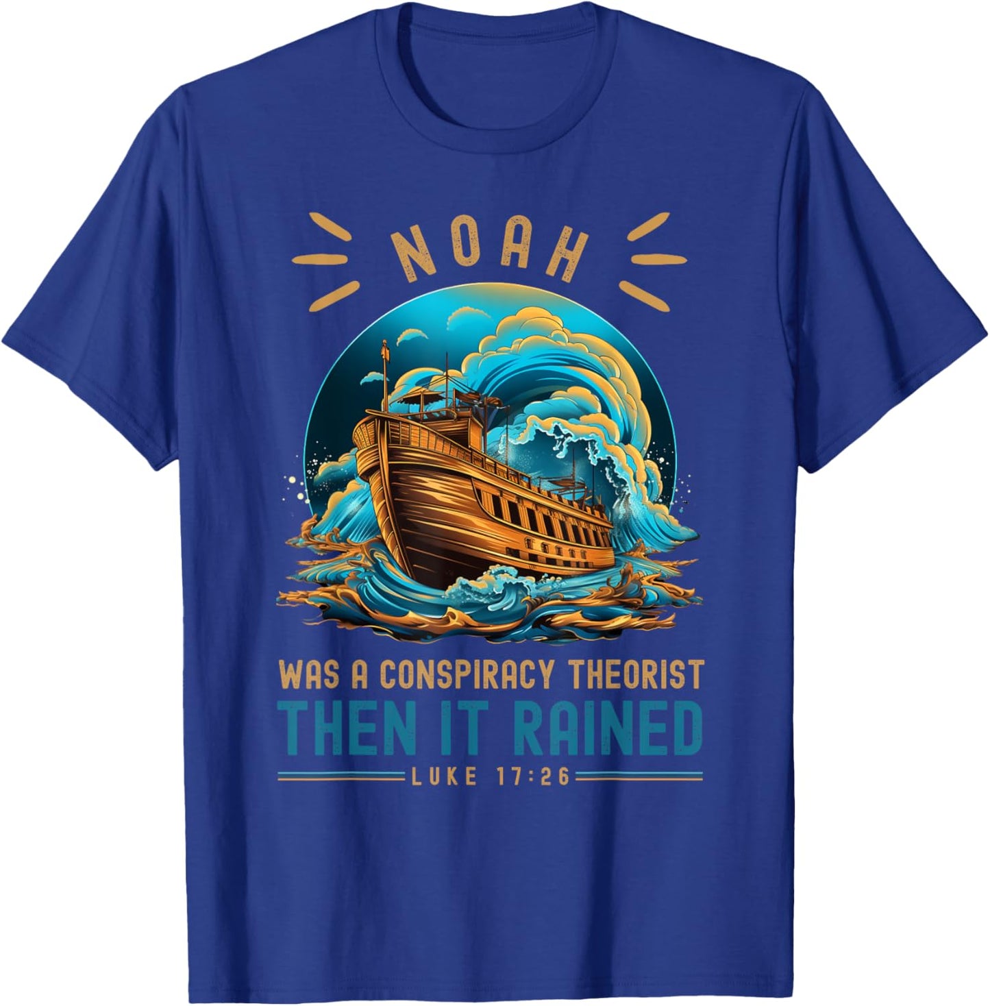 Noah Was A Conspiracy Theorist Then It Rained T-Shirt - T-Shirt | Royal