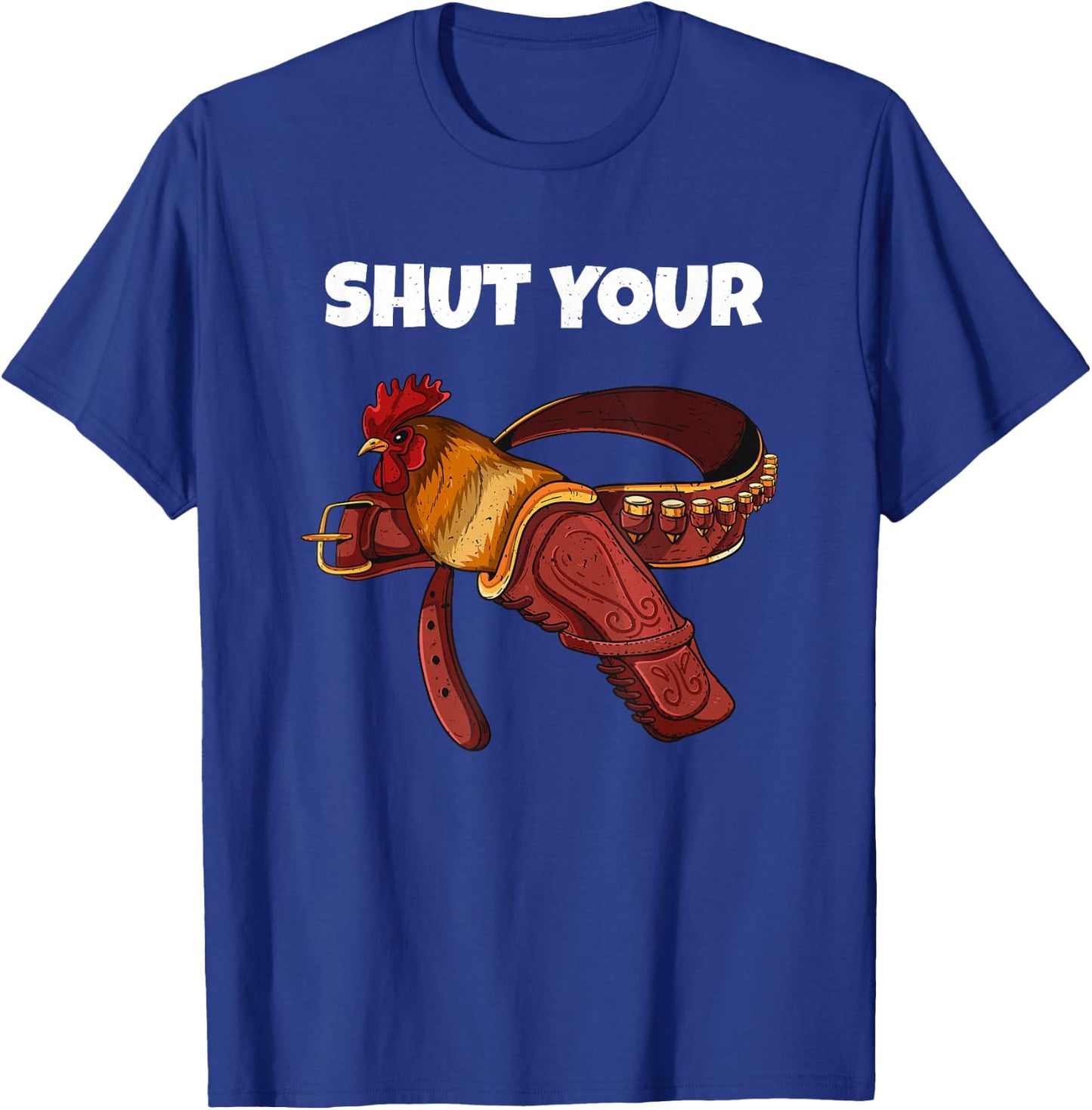 Newest Shut Your Cock Funny Rooster In Case Gun Holster Belt T-Shirt - T-Shirt | Royal