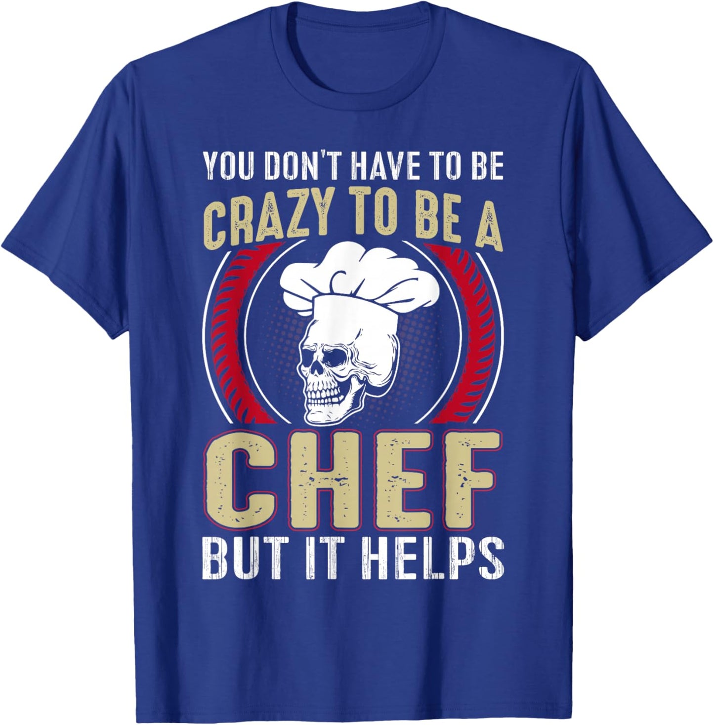 You Don't Have To Be Crazy To Be A Chef But It Helps T-Shirt - T-Shirt | Royal