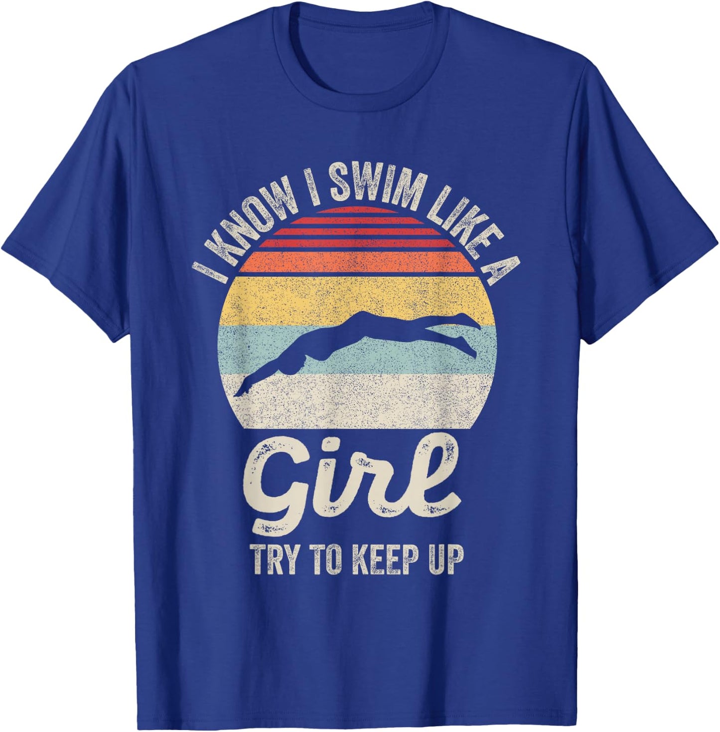 Retro I Know I Swim Like a Girl Try to Keep Up Swimming T-Shirt - T-Shirt | Royal