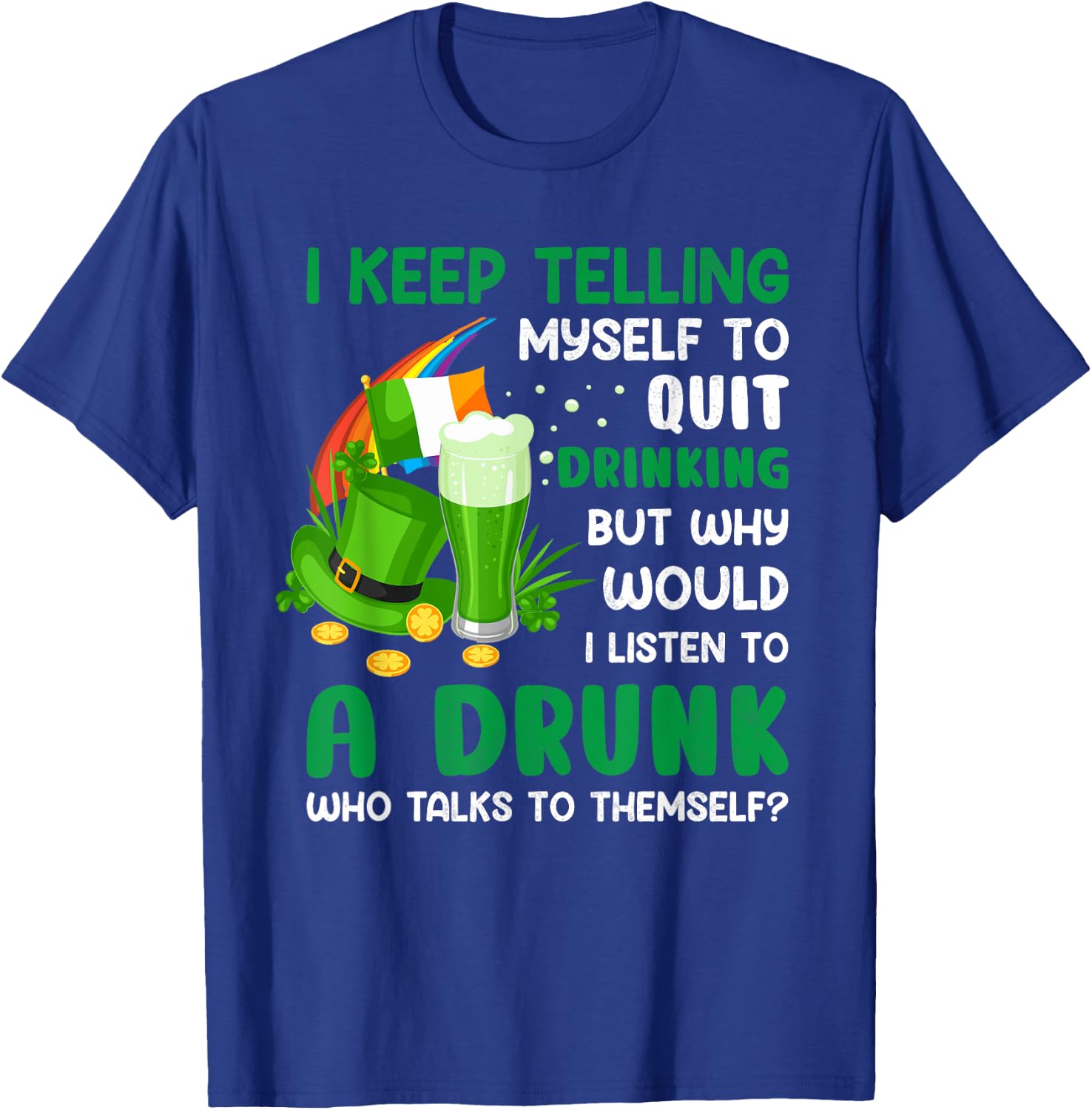 Funny St Patricks Day I Keep Telling Myself To Quit Drinking T-Shirt - T-Shirt | Royal