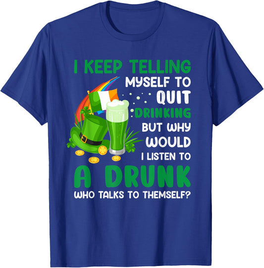 Funny St Patricks Day I Keep Telling Myself To Quit Drinking T-Shirt - T-Shirt | Royal