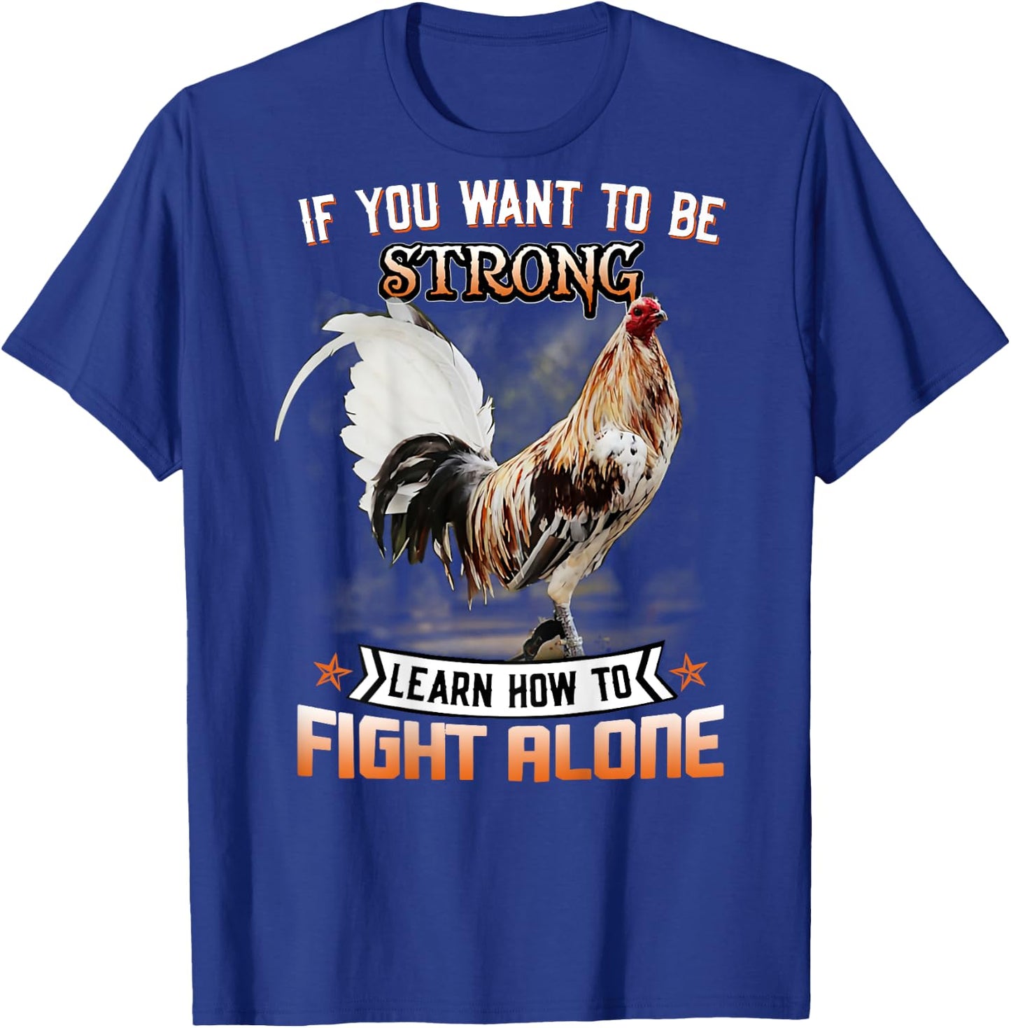 Chicken If You Want To Be Strong Learn How To Fight Alone T-Shirt - T-Shirt | Royal