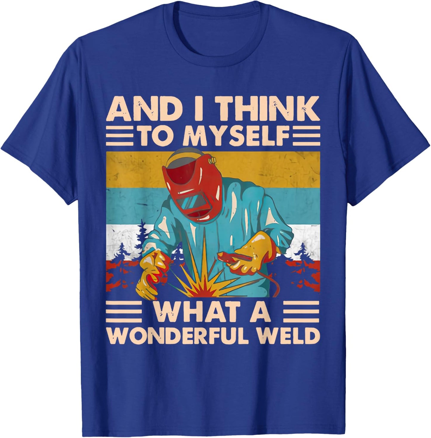And I Think To Myself What A Wonderful Weld Welder Vintage T-Shirt - T-Shirt | Royal
