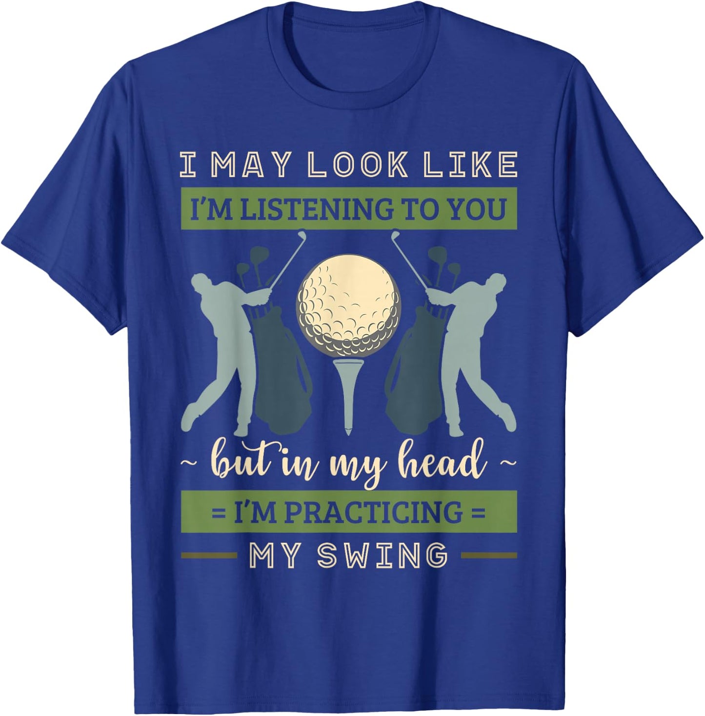 I May Look Like I'm Listening Golf Swing Golfer Par Eagle T-Shirt - T-Shirt | Royal