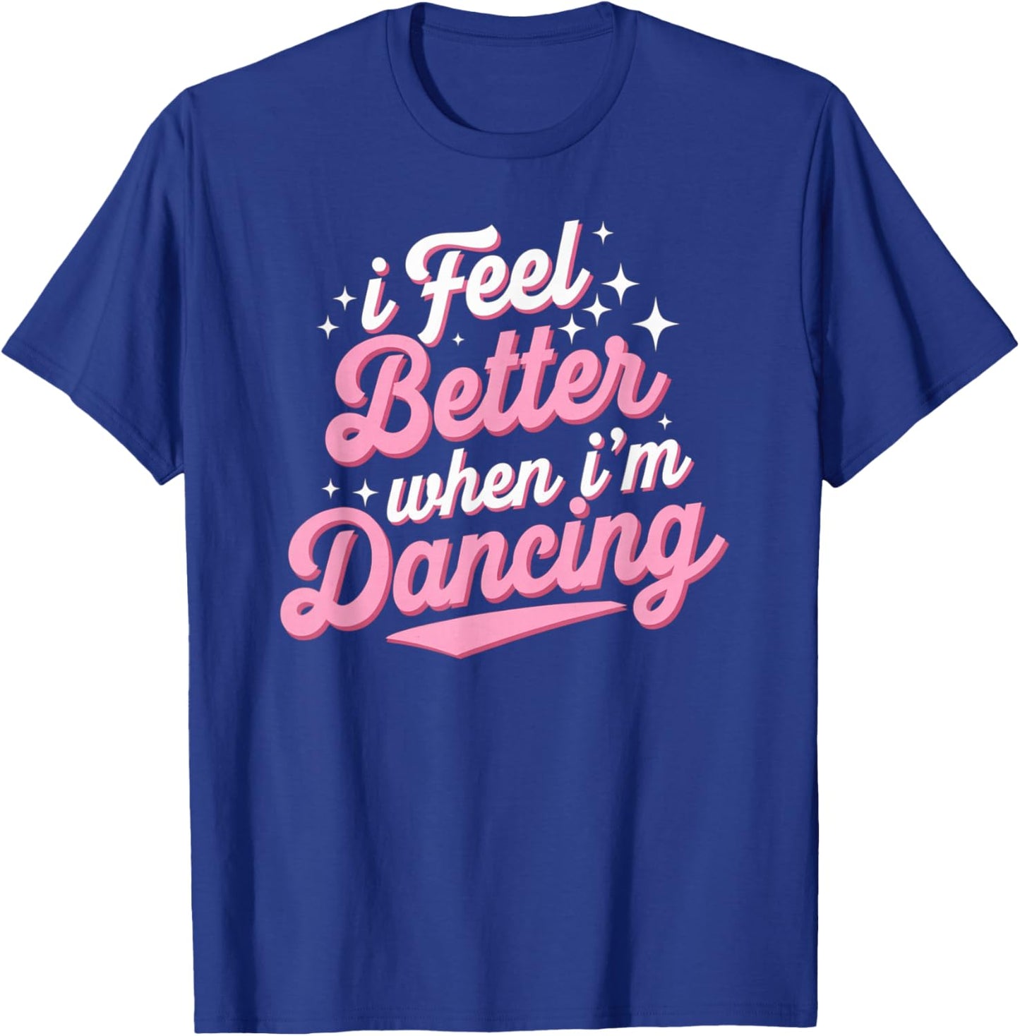 I Feel Better When I'm Dancing Shirt Dancing Love Line T-Shirt - T-Shirt | Royal