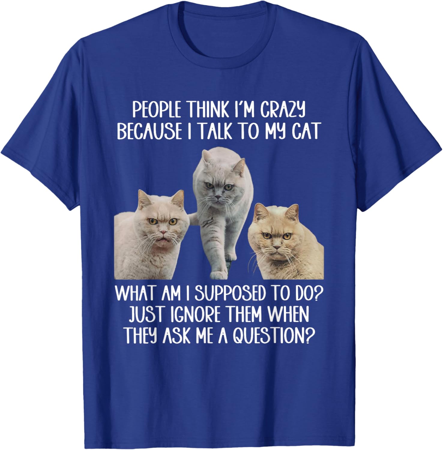 People Think I'm Crazy Because I Talk To My Cat Men Women T-Shirt - T-Shirt | Royal