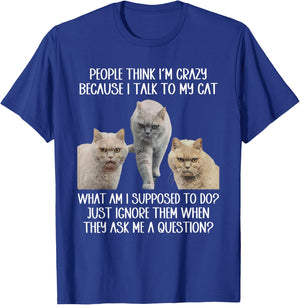 People Think I'm Crazy Because I Talk To My Cat Men Women T-Shirt - T-Shirt | Royal