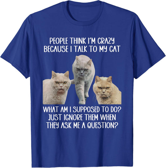 People Think I'm Crazy Because I Talk To My Cat Men Women T-Shirt - T-Shirt | Royal