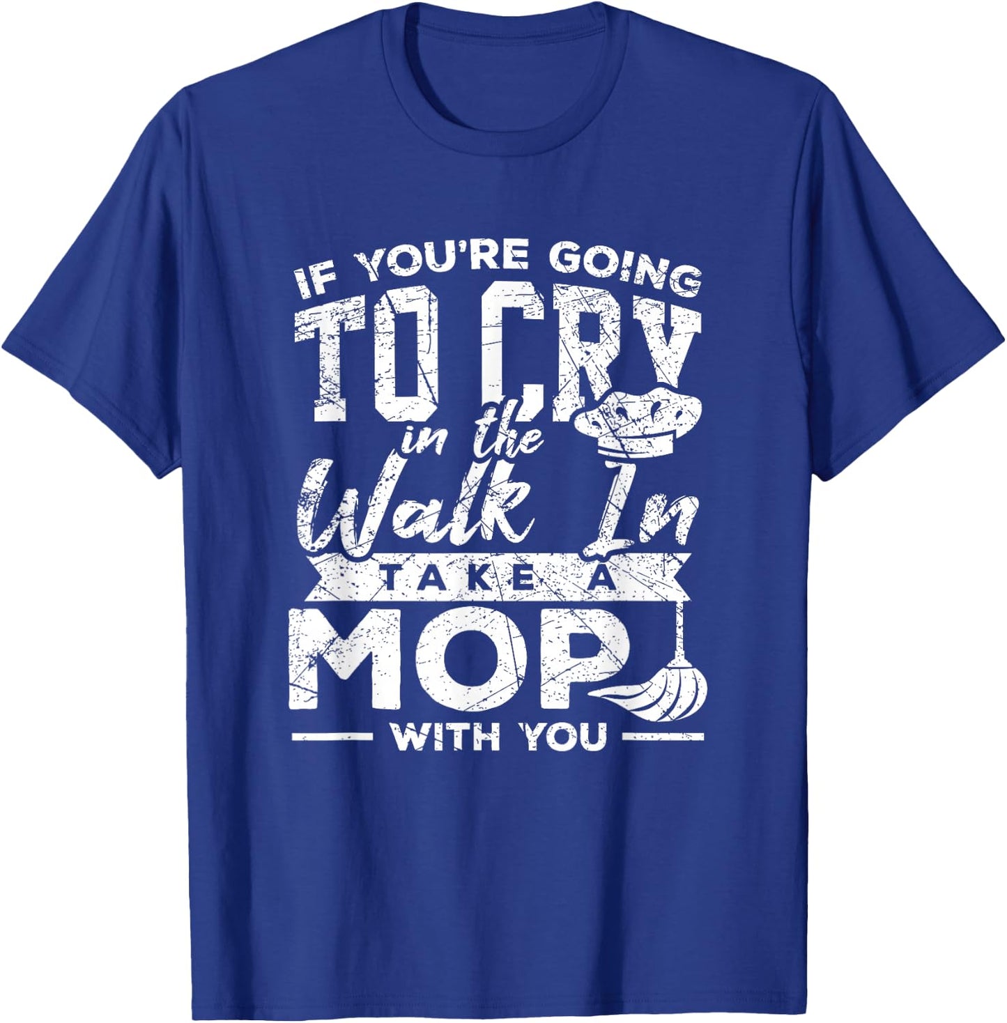 Go Cry In The Walk In Cooking Pun Culinary Gift Shirt T-Shirt - T-Shirt | Royal