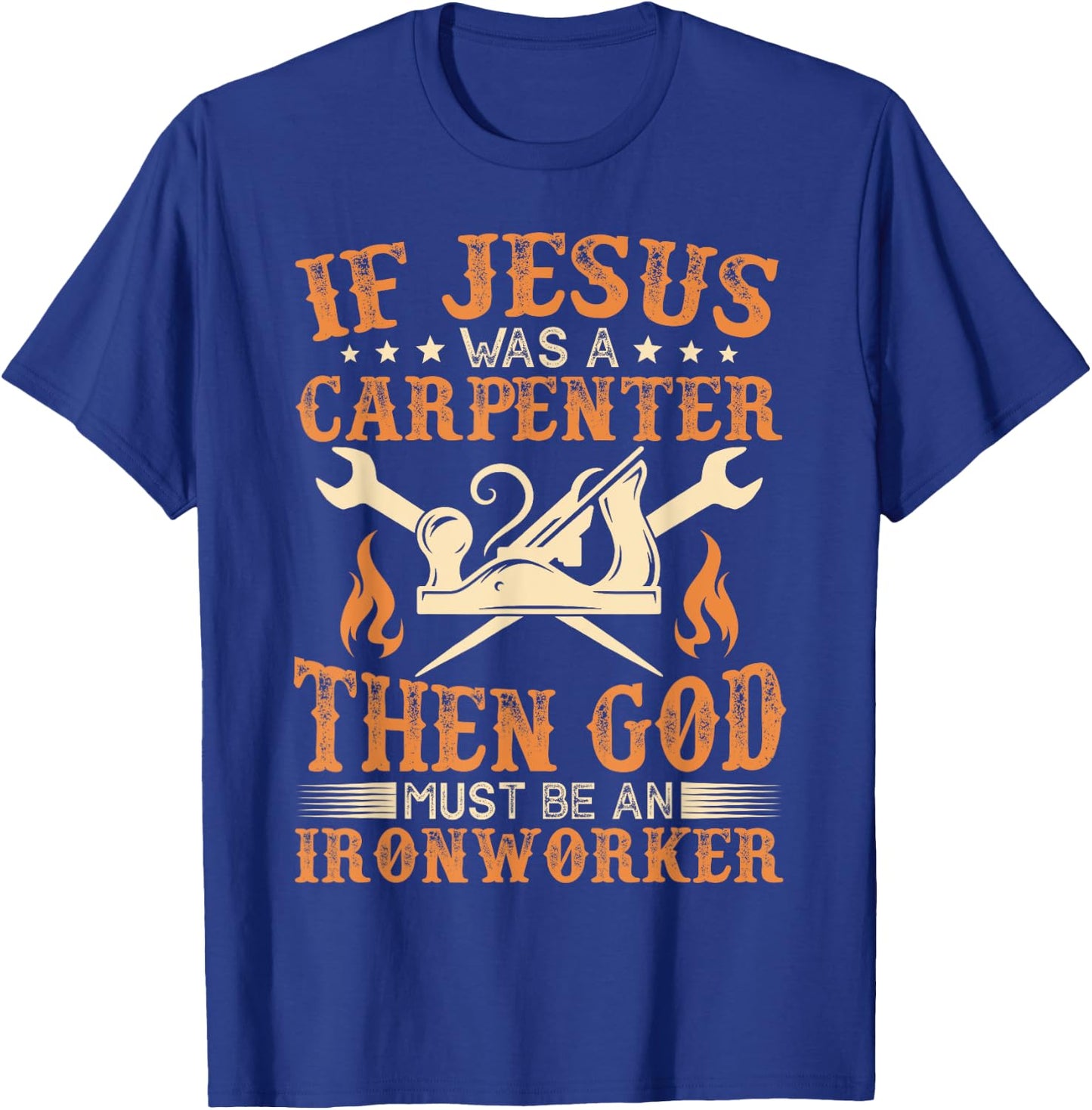 If Jesus Was Carpenter God Must Be Ironworker T-Shirt - T-Shirt | Royal