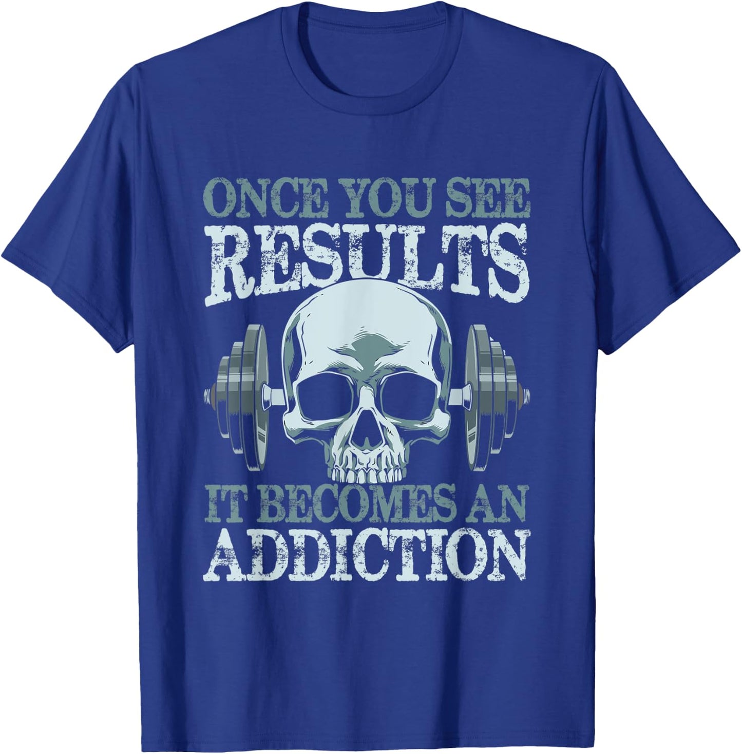 Once You See Results It Become An Addiction T-Shirt - T-Shirt | Royal