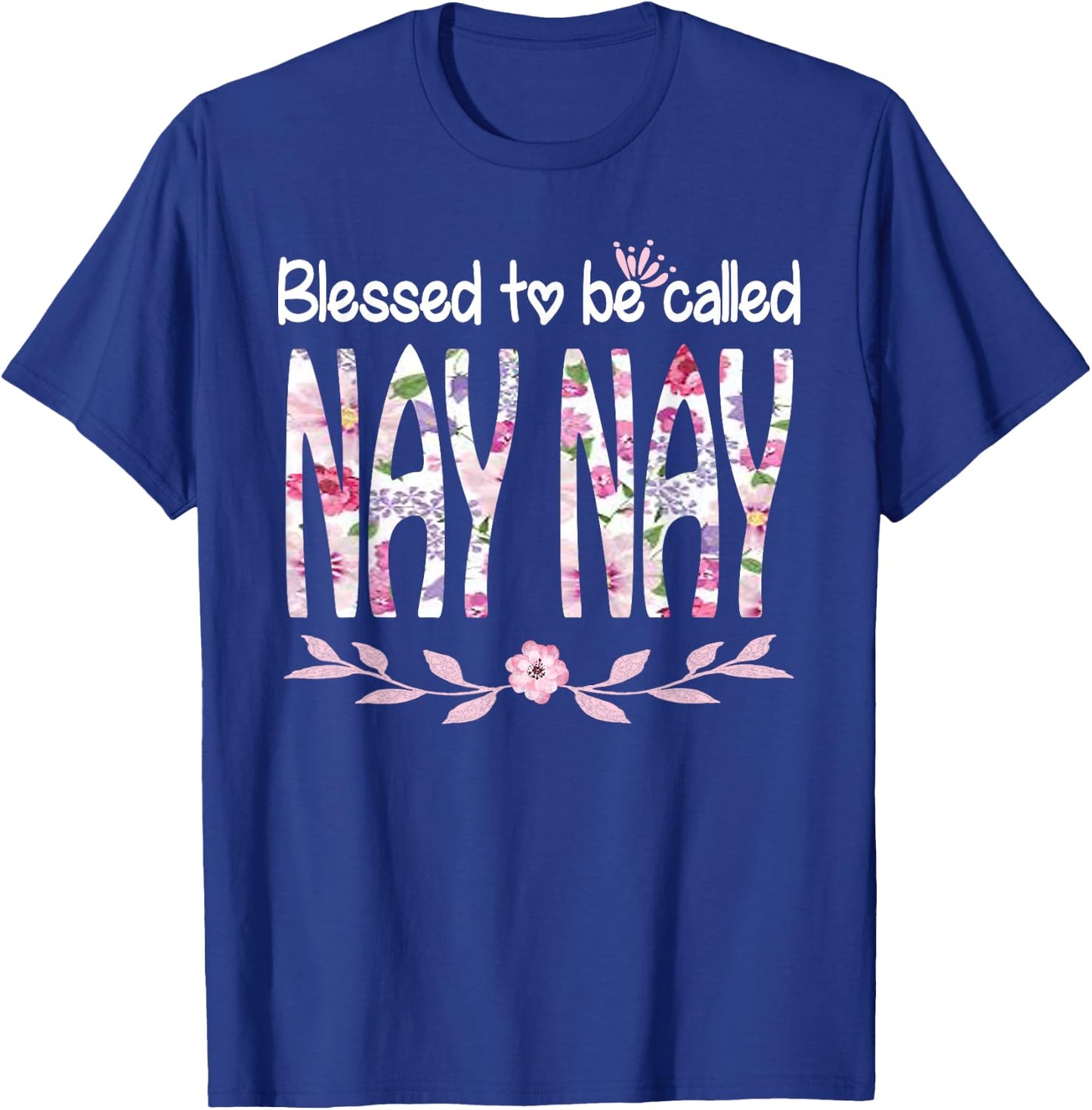 Blessed To Be Called NAY NAY Cute Floral NAY NAY Gift T-Shirt - T-Shirt | Royal