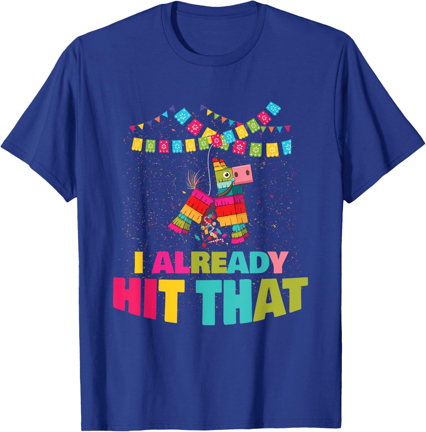 I Already Hit That Pinata Cinco De Mayo Party Gift T-Shirt - T-Shirt | Royal