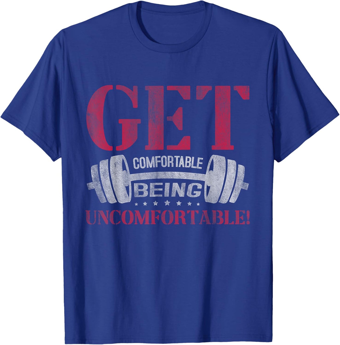 Get Comfortable Being Uncomfortable Gym Fitness Bodybuilding T-Shirt - T-Shirt | Royal