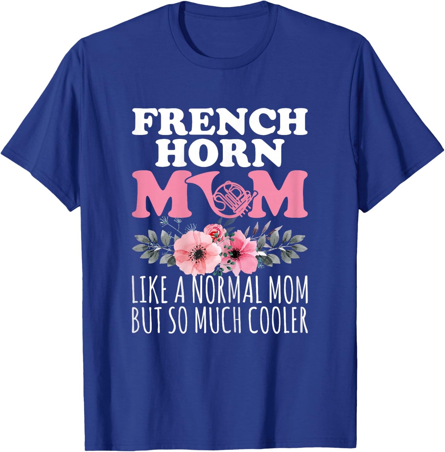 French Horn Mom Like a Normal Mom - French Horn Player Mom T-Shirt - T-Shirt | Royal