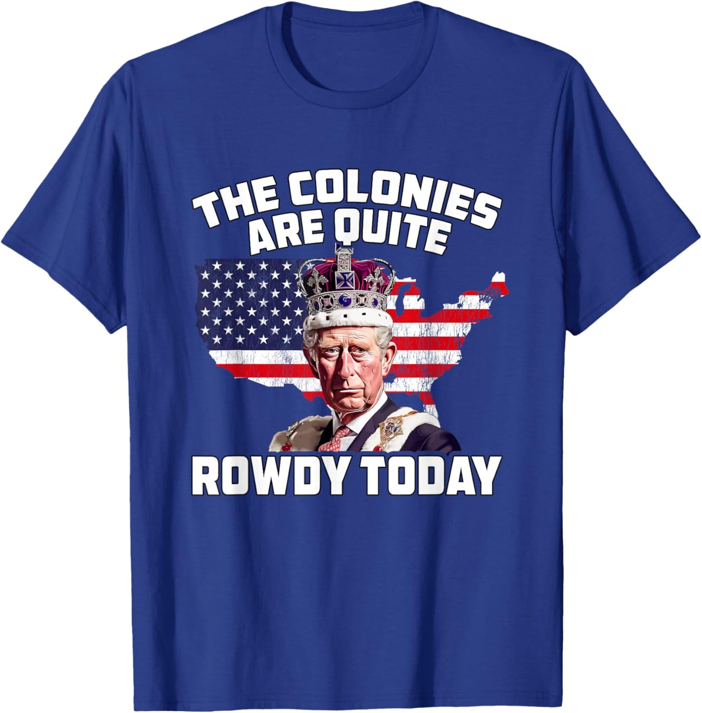 King Charles Colonies Are Rowdy July 4th Independence Day Men T-Shirt - T-Shirt | Royal