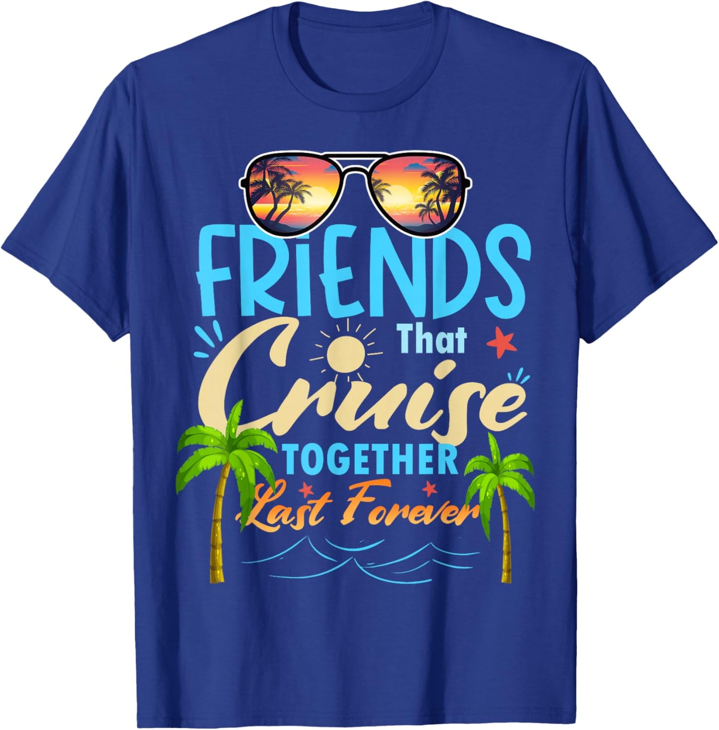 Friends That Cruise Together Last Forever Ship Cruising T-Shirt - T-Shirt | Royal