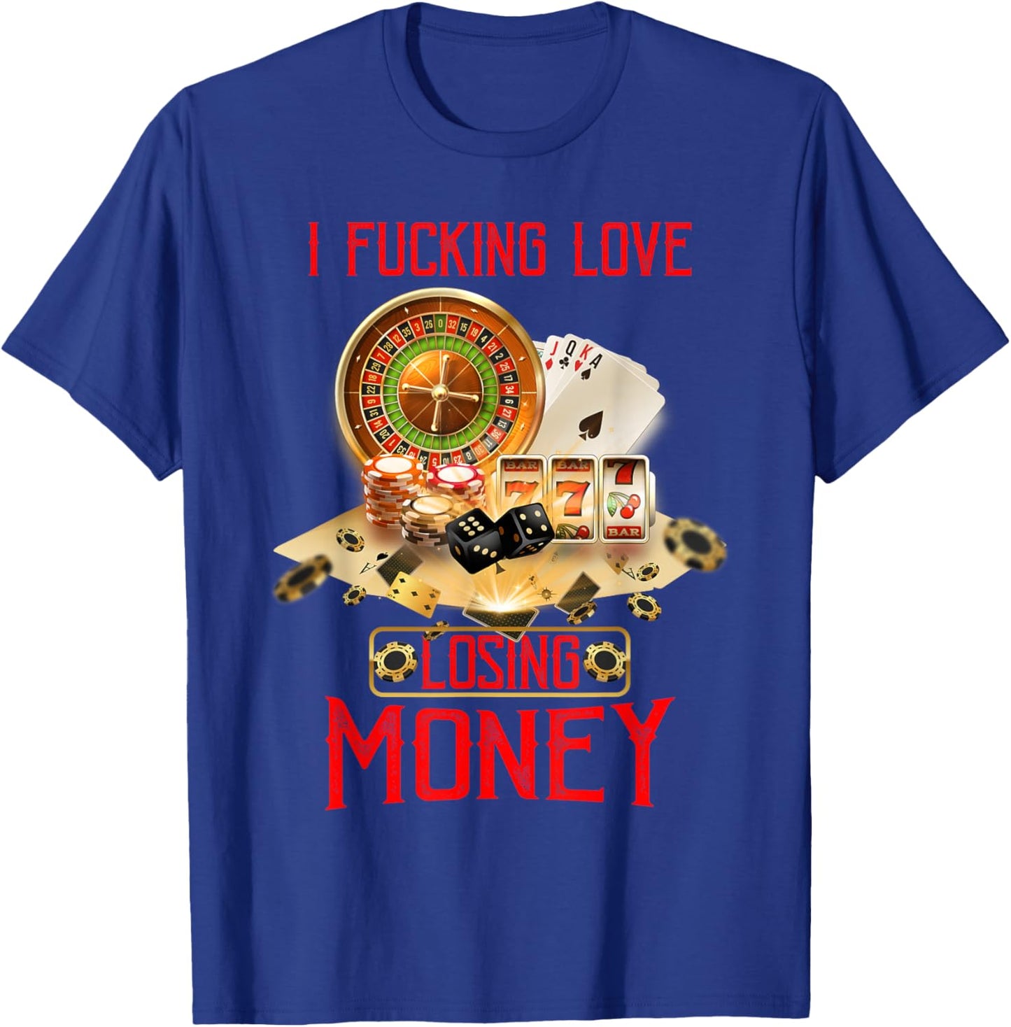 I Fucking Love Losing Money Funny Saying Sarcastic in Casino T-Shirt - T-Shirt | Royal
