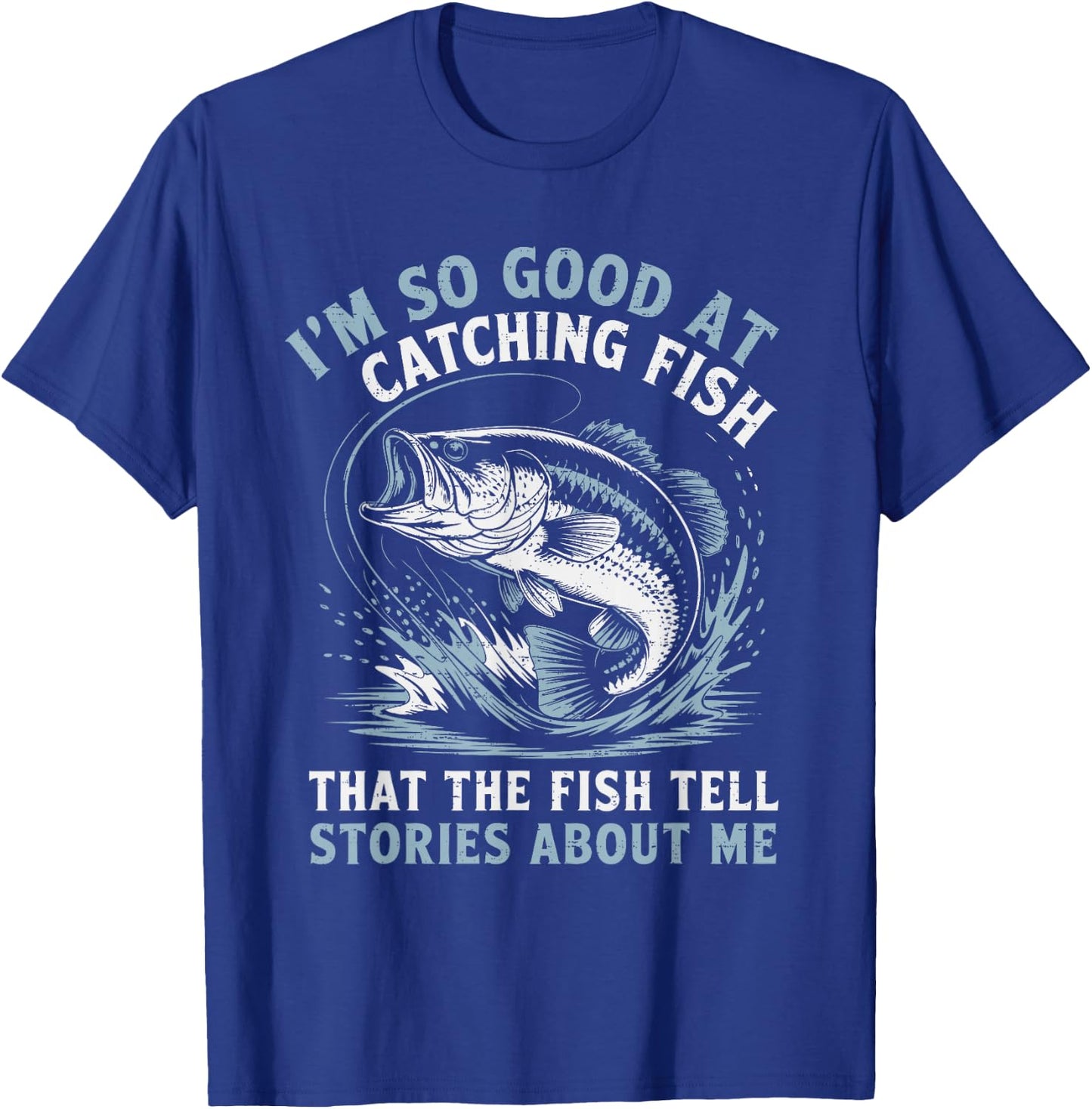 I'm So Good At Catching Fish That The Fish Tell Stories T-Shirt - T-Shirt | Royal