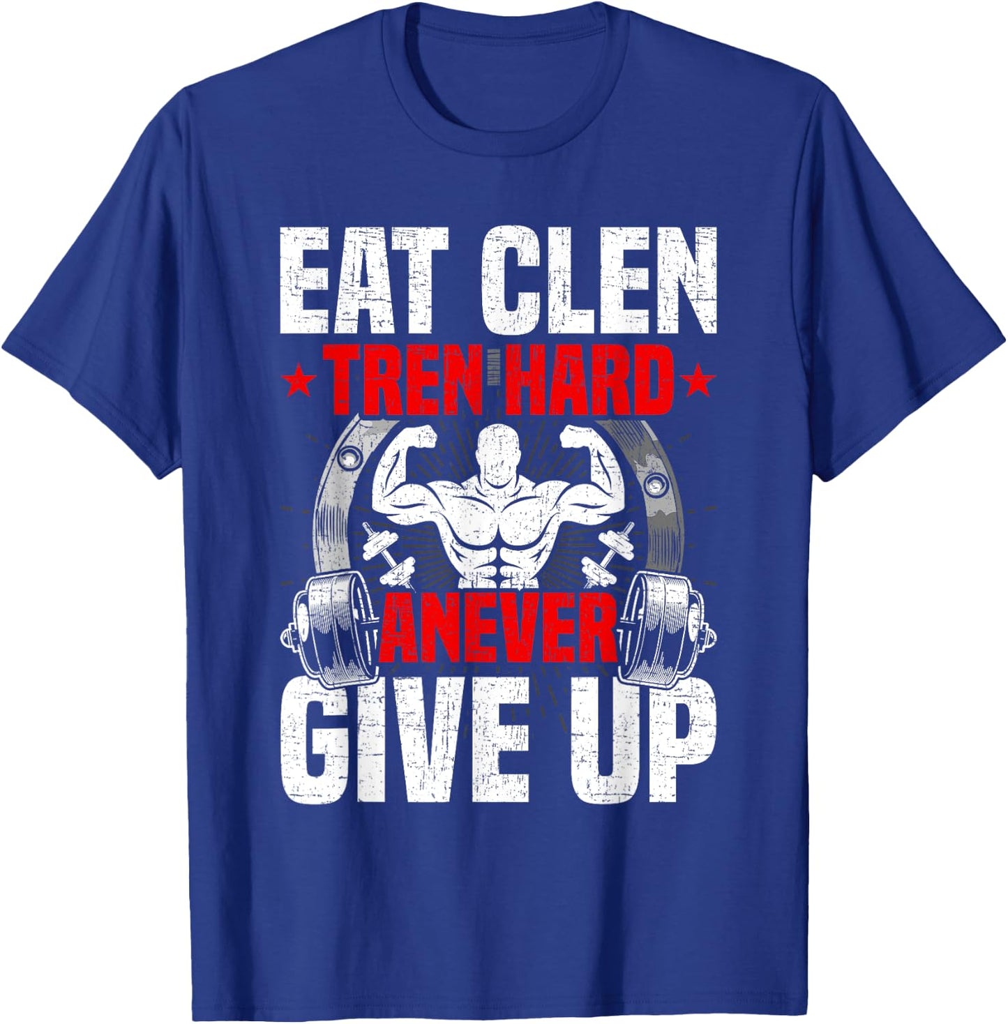 Eat Clen Tren Hard ANever Give Up Bodybuilding Weightlifting T-Shirt - T-Shirt | Royal