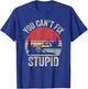 Vintage Retro You Can't Fix Stupid Funny T-Shirt - T-Shirt | Royal