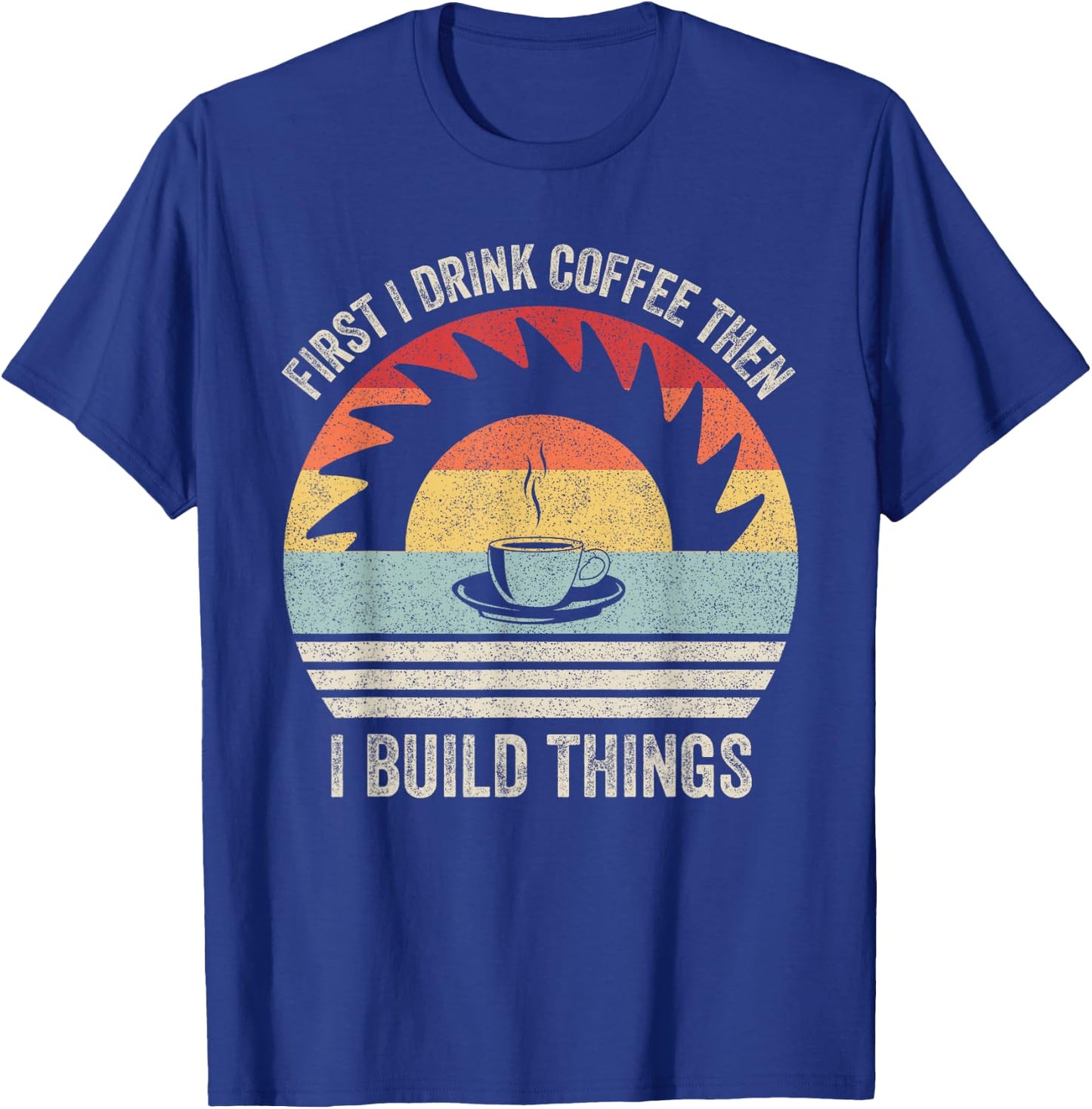Retro First I Drink Coffee Then I Build Things Woodworking T-Shirt - T-Shirt | Royal