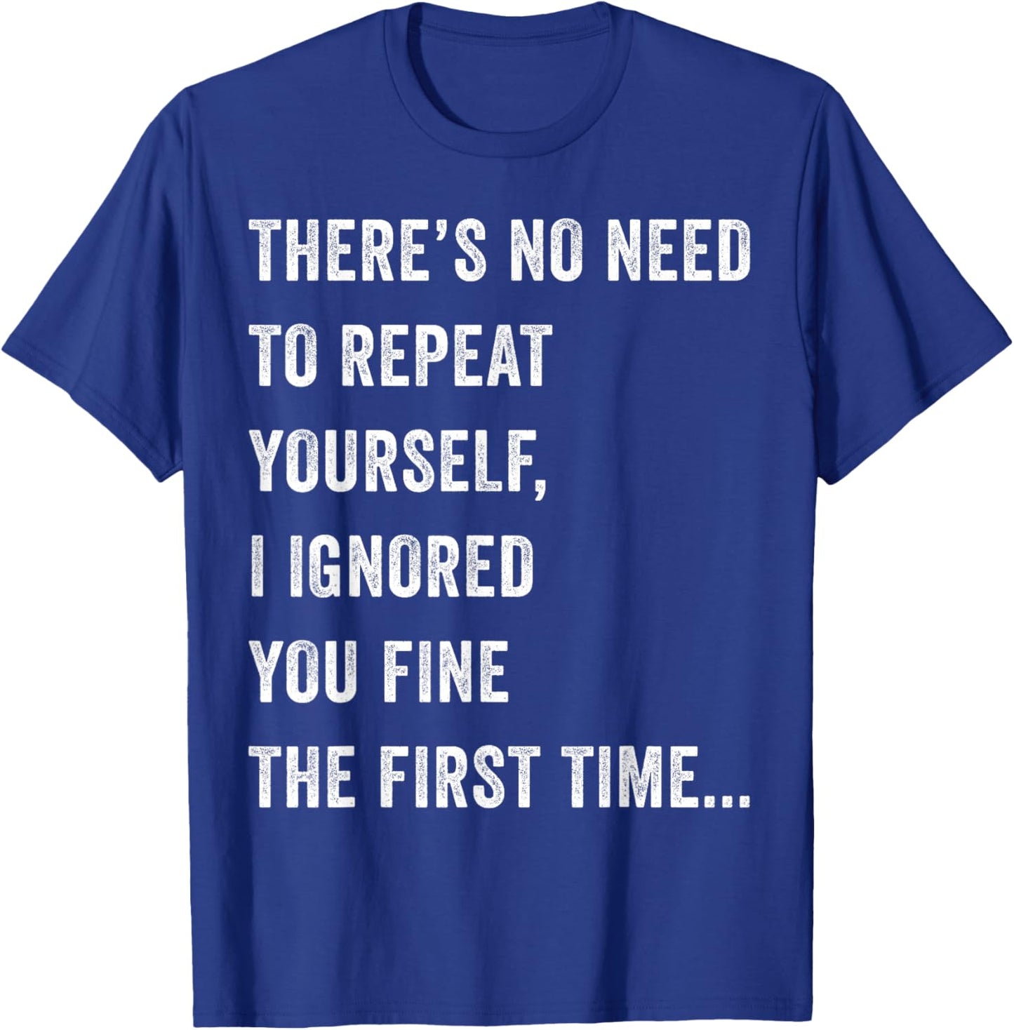 There's No Need To Repeat Yourself Men Women Sarcastic Humor T-Shirt - T-Shirt | Royal
