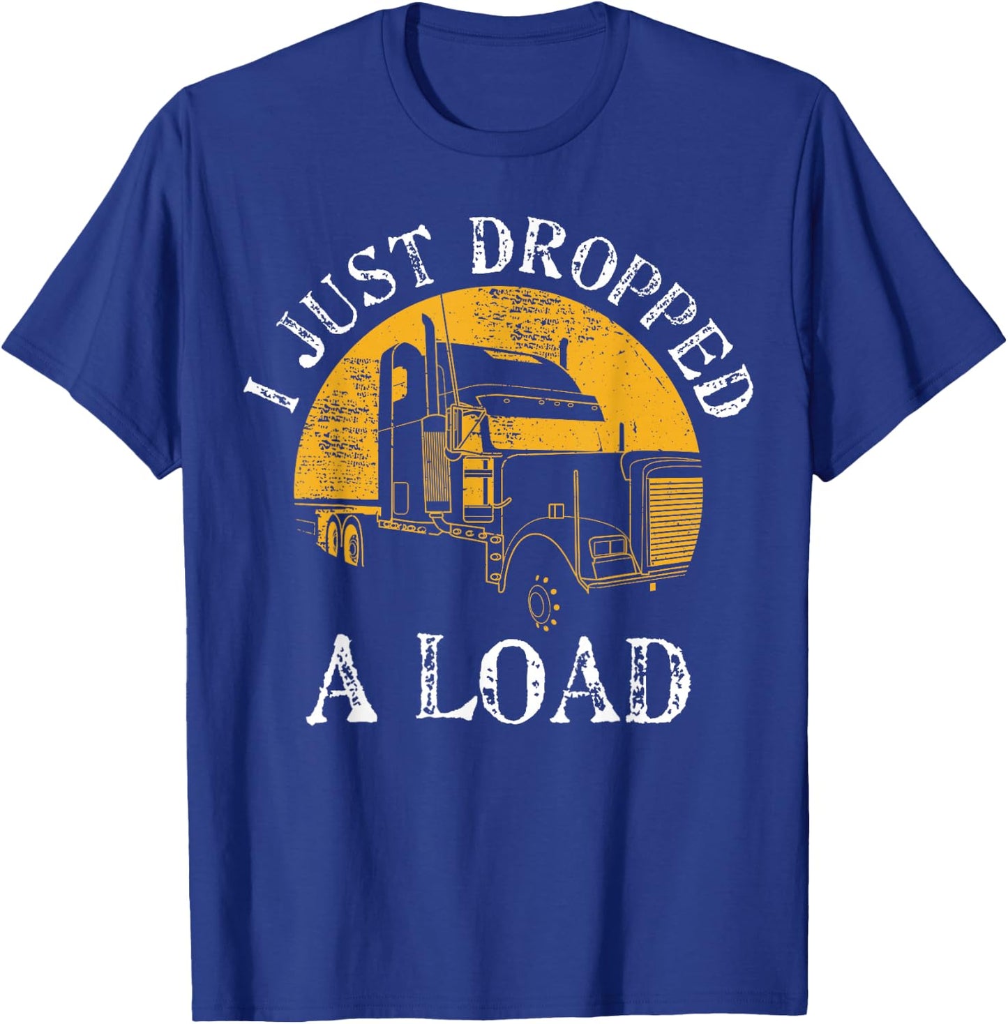 Funny Gift 4 Truck Lorry Drivers Just Dropped A Load T-Shirt - T-Shirt | Royal