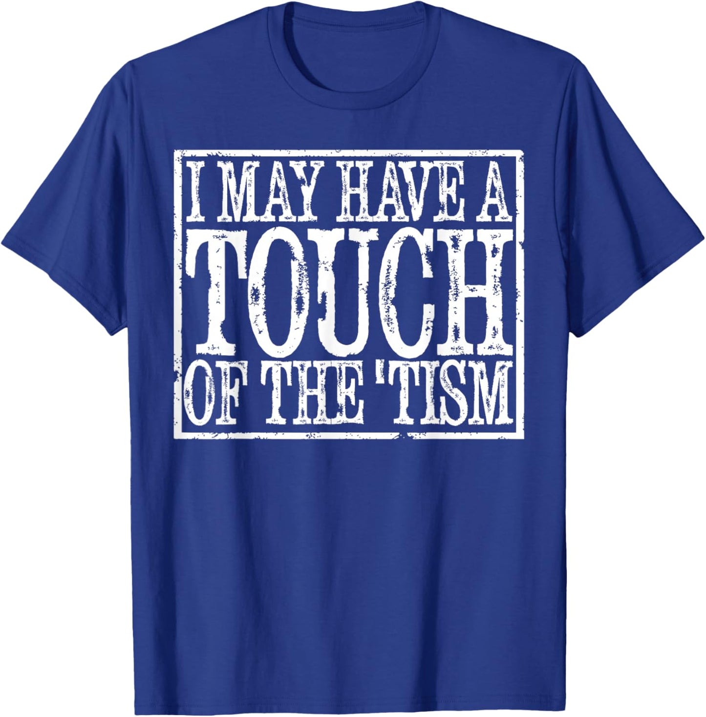 I May Have A Touch Of The Tism T-Shirt - T-Shirt | Royal