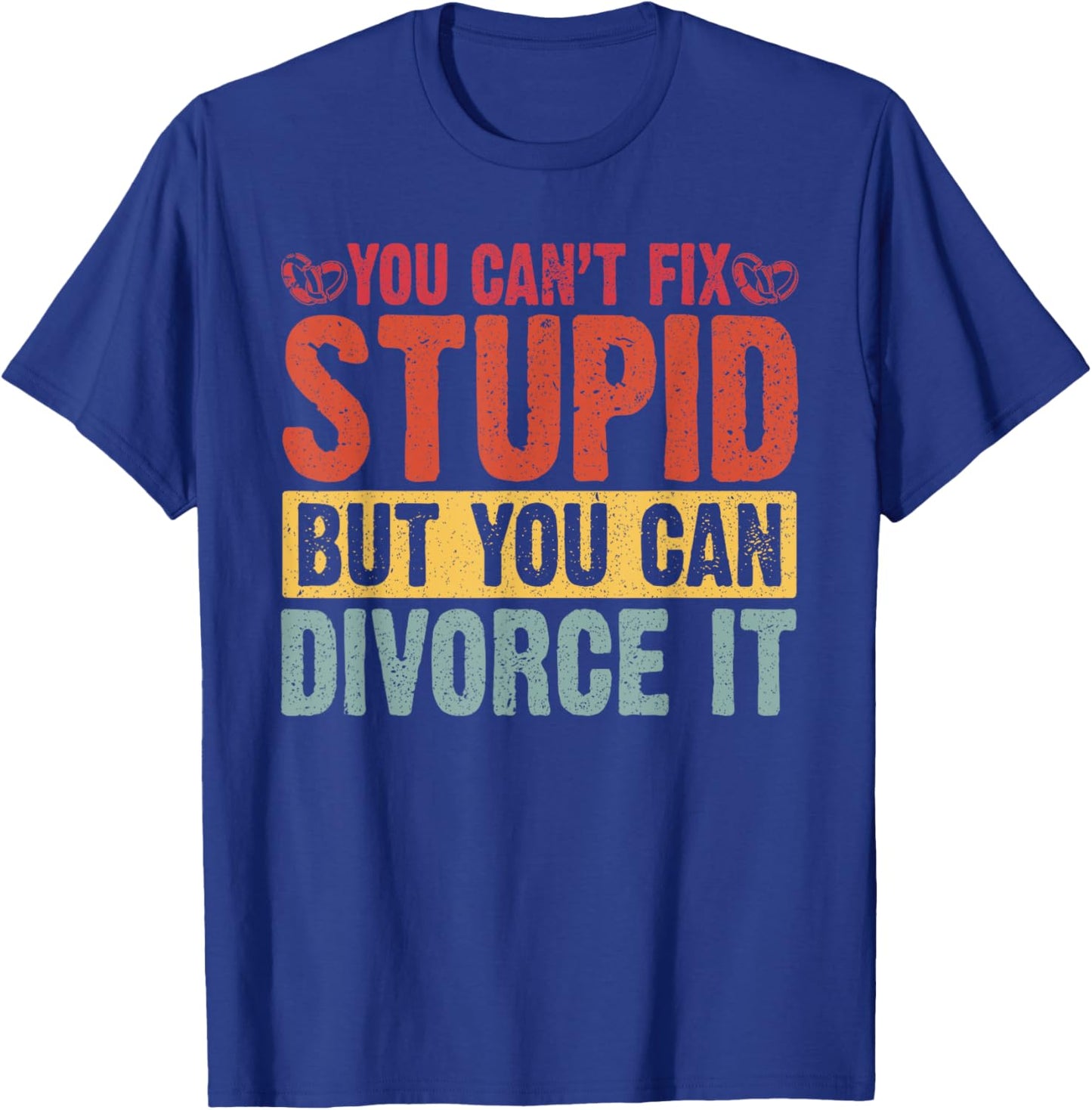 You Can't Fix Stupid But You Can Divorce It Divorce Party T-Shirt - T-Shirt | Royal