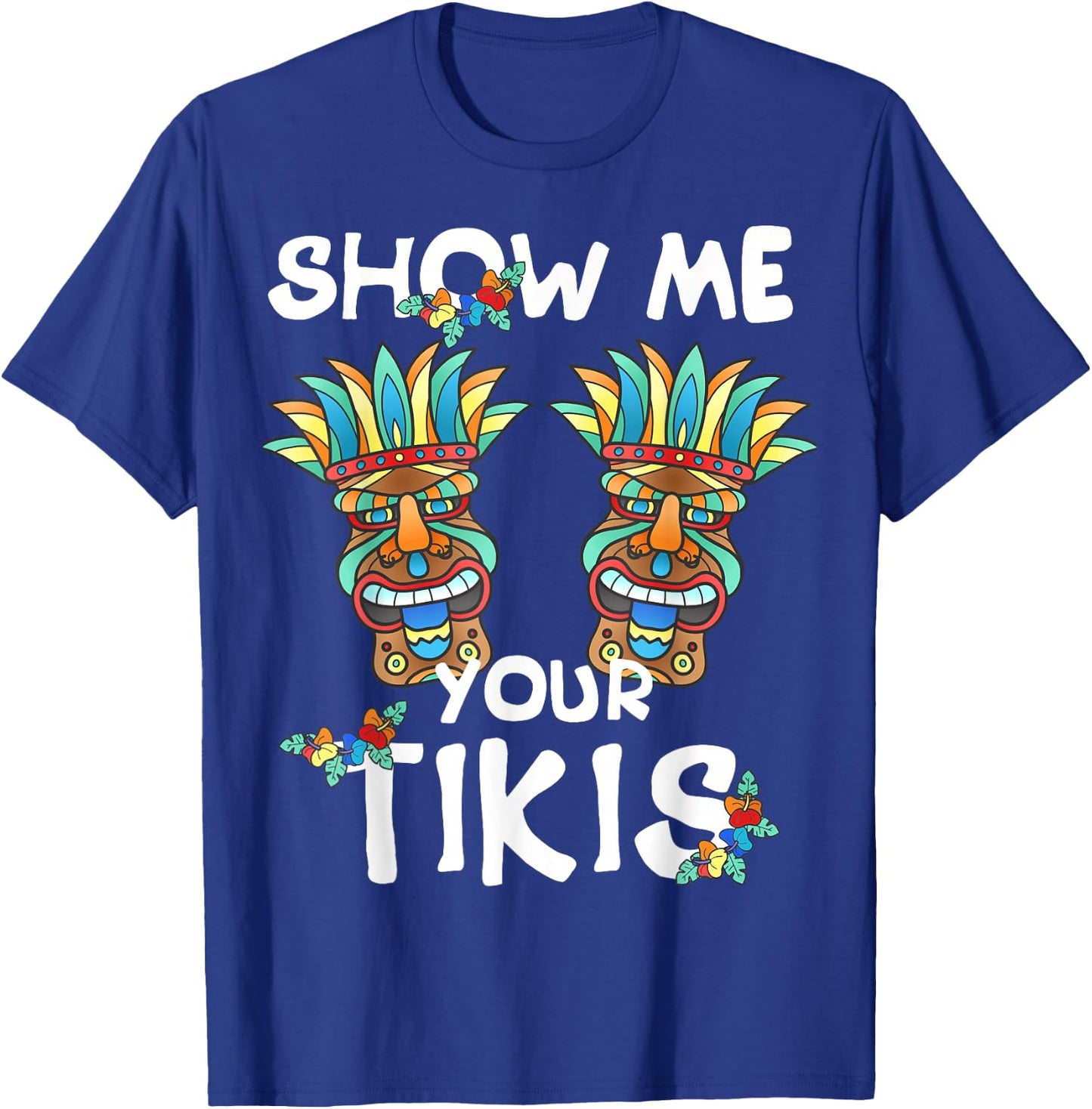 Show me Your Tikis Boobs Funny Hawaiian Aloha Hawaii Luau T-Shirt - T-Shirt | Royal
