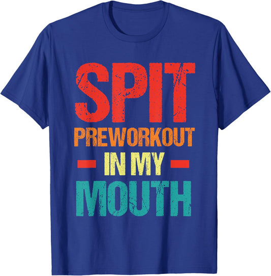 Spit Preworkout In My Mouth Funny Sarcastic Gym T-Shirt - T-Shirt | Royal
