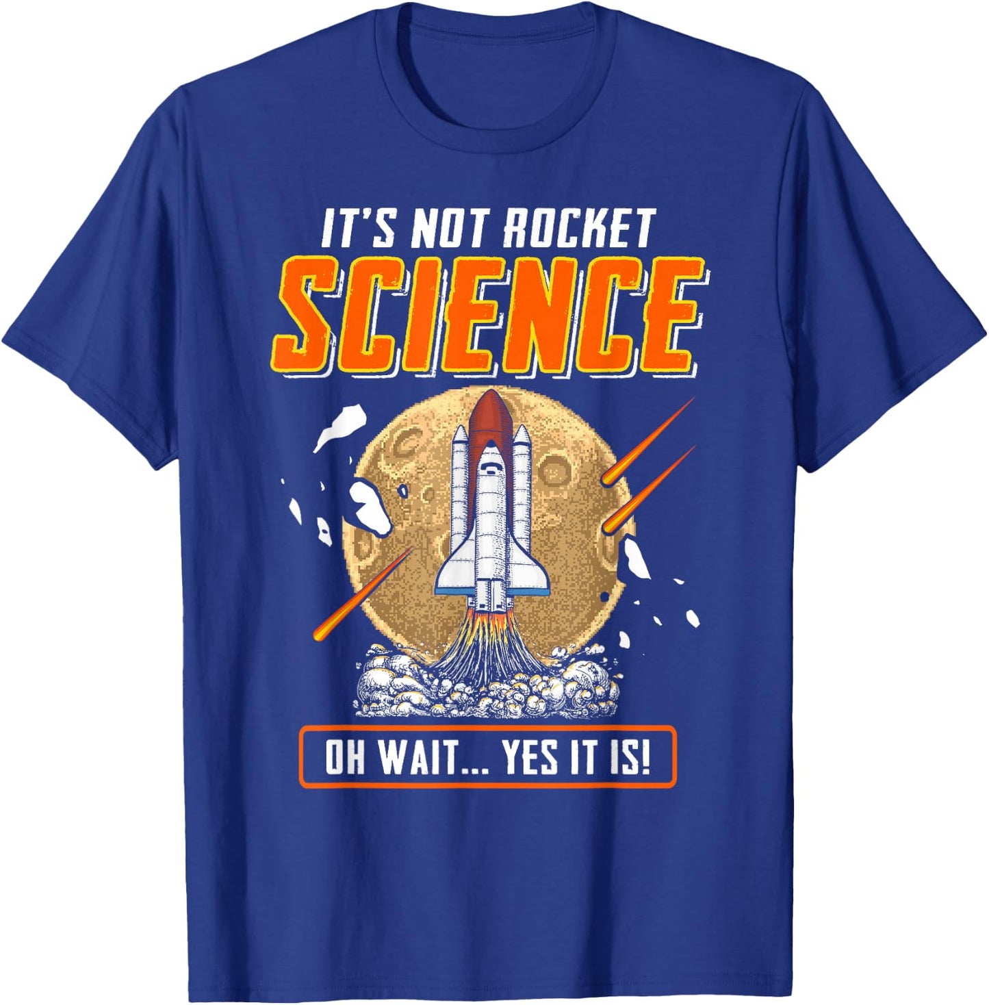 It's Not Rocket Science Oh Wait Yes It Is! Funny Engineers T-Shirt - T-Shirt | Royal