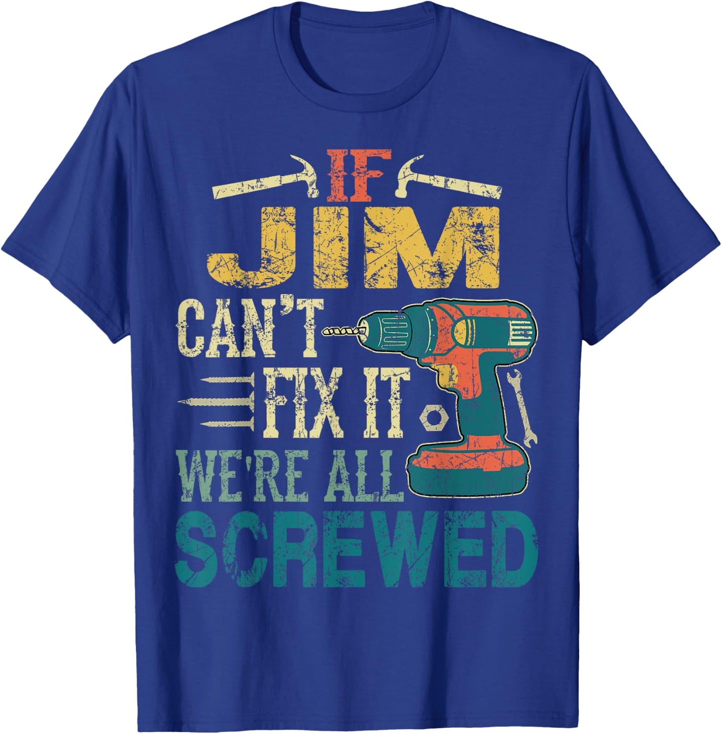 If Jim Can't Fix it We're All Screwed Funny Fathers Gift T-Shirt - T-Shirt | Royal