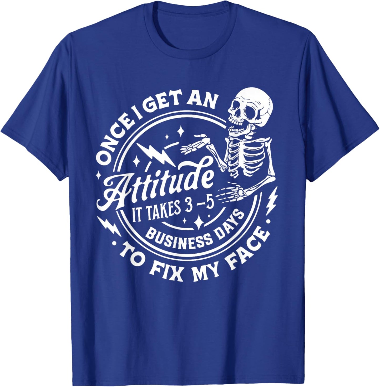 Once I Get An Attitude It Takes Me 3-5 Business Days to Fix T-Shirt - T-Shirt | Royal