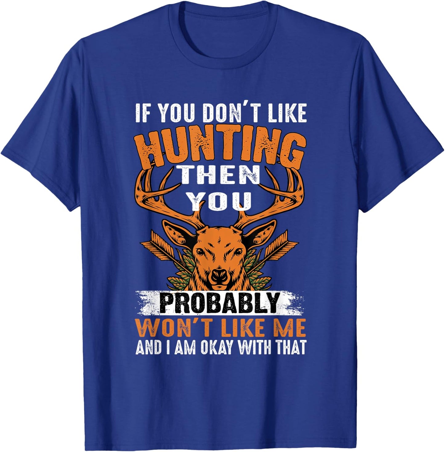 If You Don't Like Hunting Then You Probably Won't Like Me T-Shirt - T-Shirt | Royal