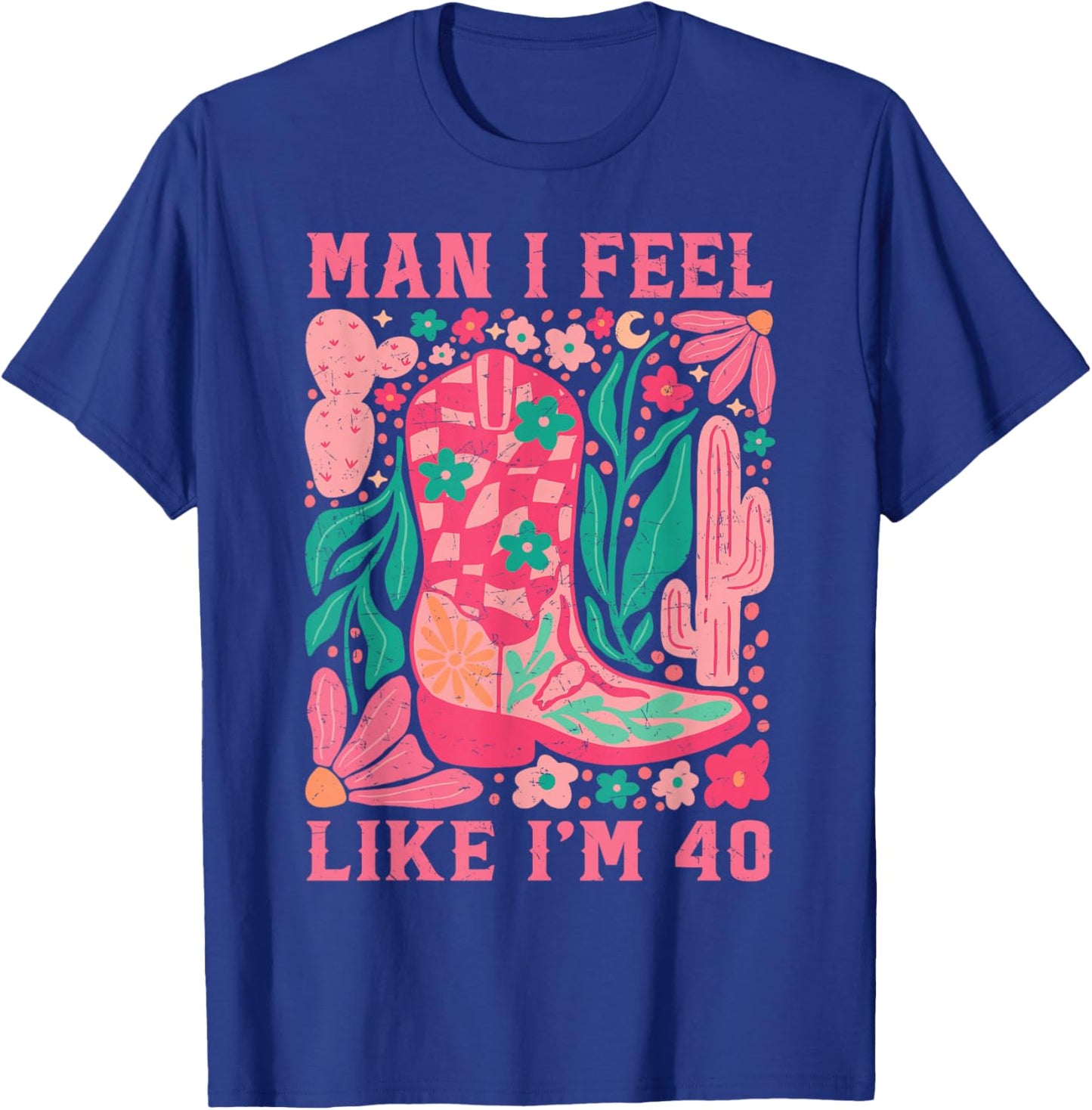 Man I Feel Like I'm 40 Floral 40th Birthday Western Cowgirl T-Shirt - T-Shirt | Royal