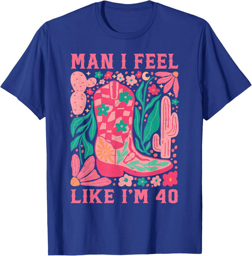 Man I Feel Like I'm 40 Floral 40th Birthday Western Cowgirl