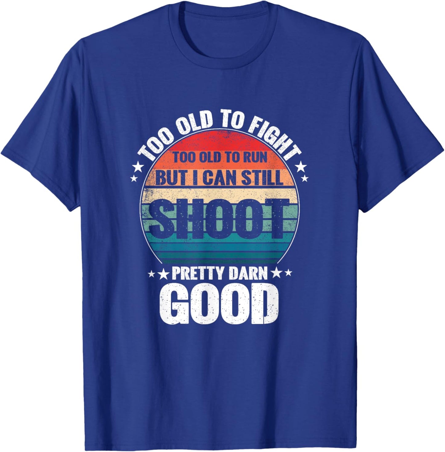 Too Old To Fight Too Slow To Run But I Can Still Shoot T-Shirt - T-Shirt | Royal