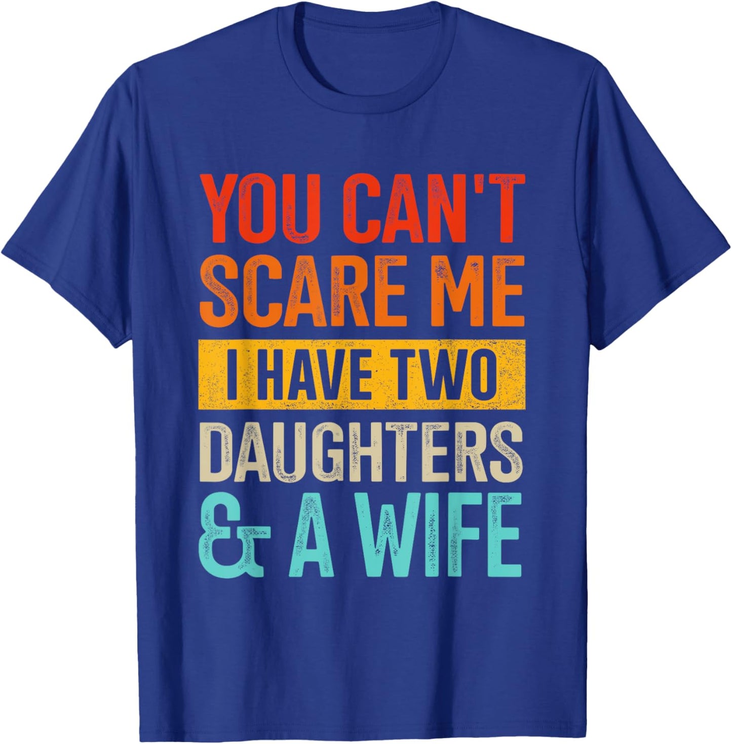 Can't scare me two daughters and wife for dad fathers day T-Shirt - T-Shirt | Royal
