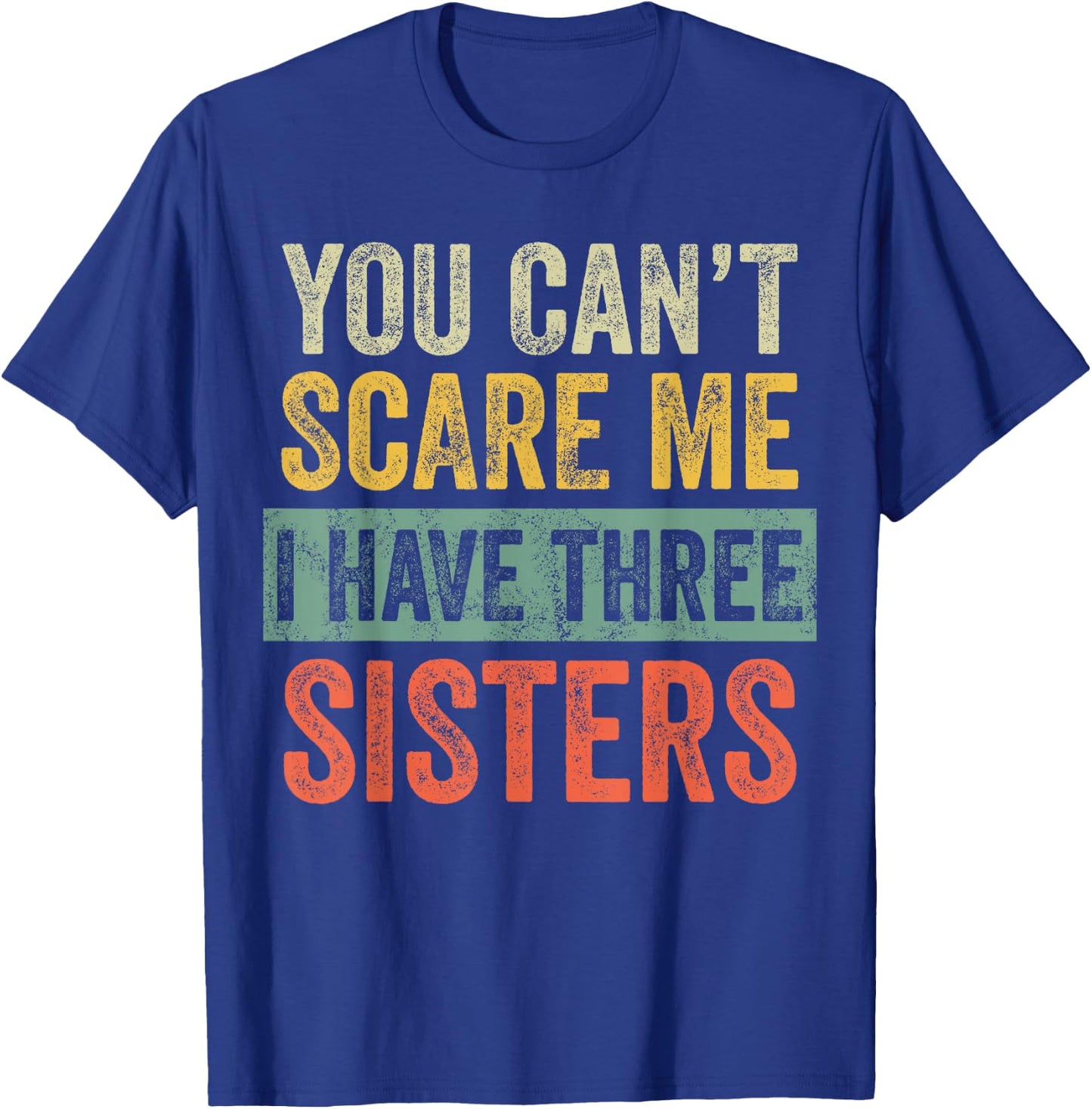 You Can't Scare Me I Have Three Sisters Funny Brother Joke T-Shirt - T-Shirt | Royal
