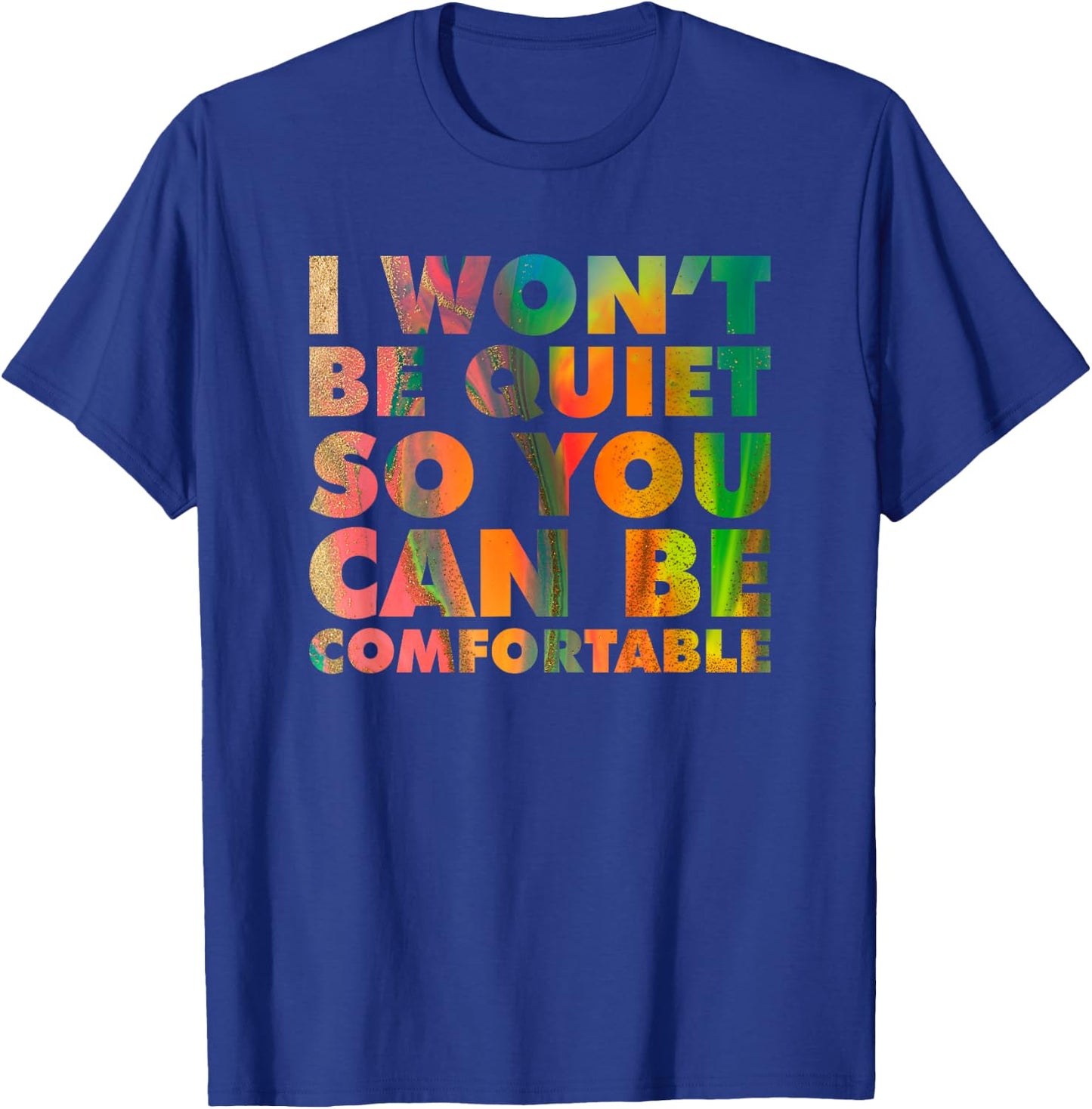 I Won't Be Quiet So You Can be Comfortable Social Justice T-Shirt - T-Shirt | Royal