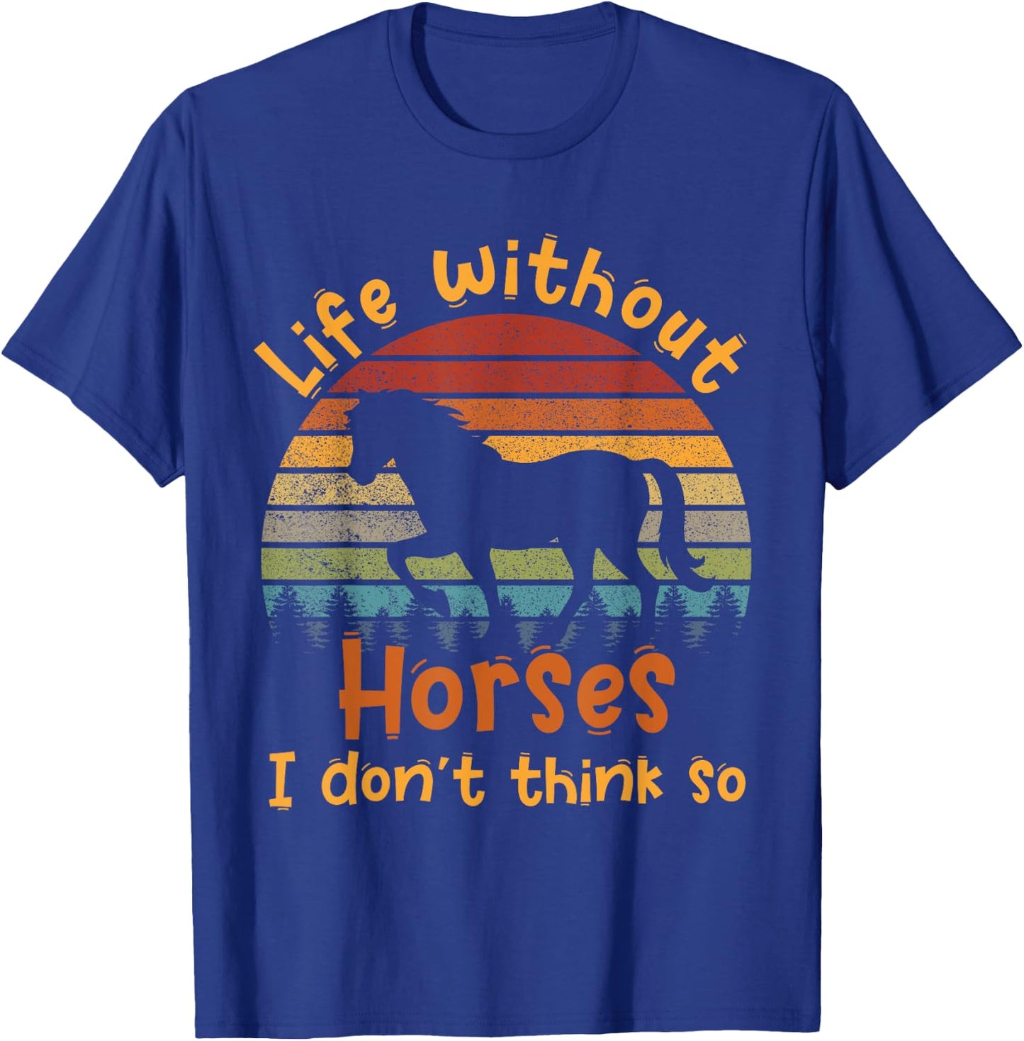 Life without horses I don't think so T-Shirt - T-Shirt | Royal