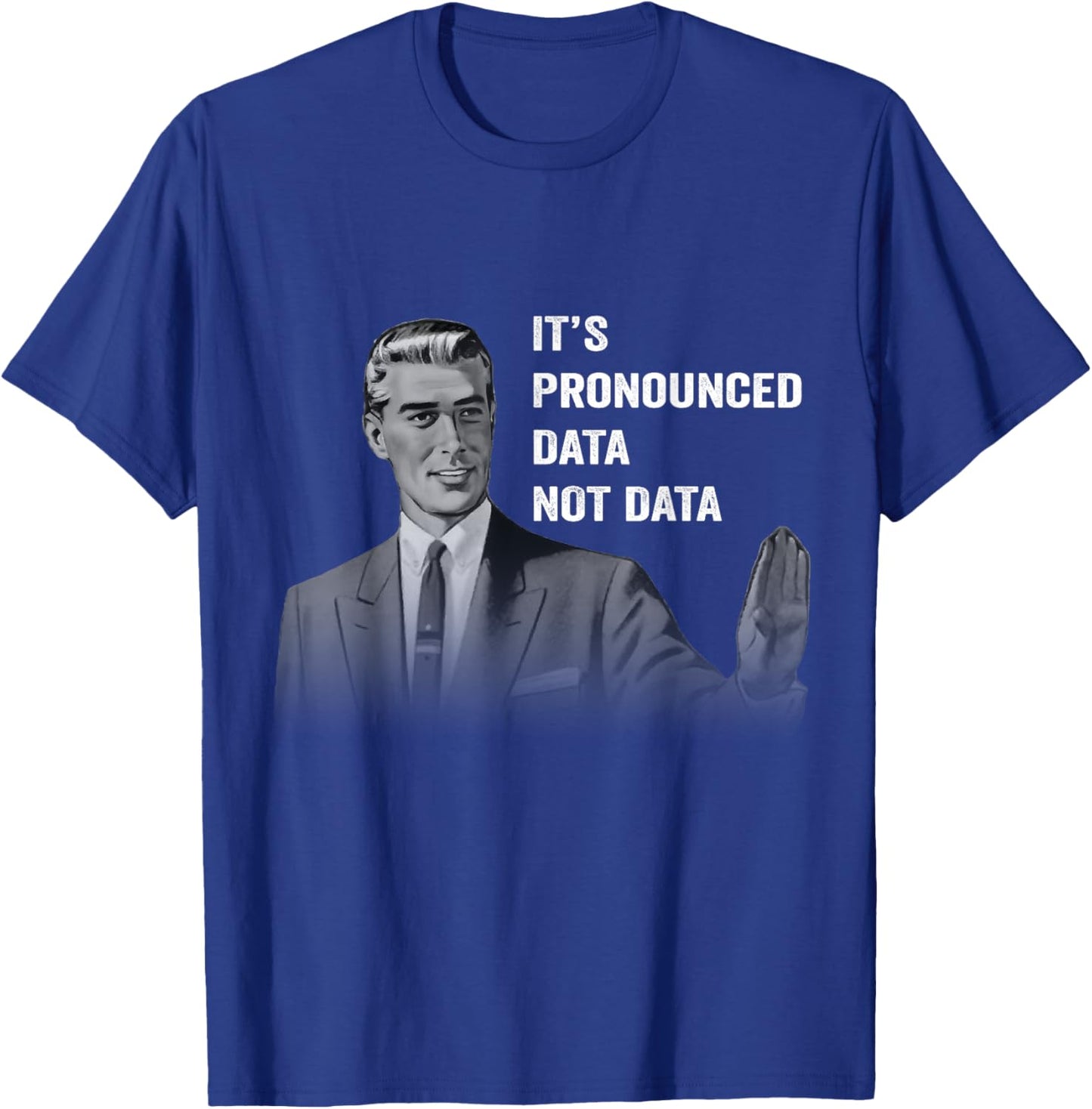 It's Pronounced Data Not Data Funny Men Women Kids Tech Meme T-Shirt - T-Shirt | Royal