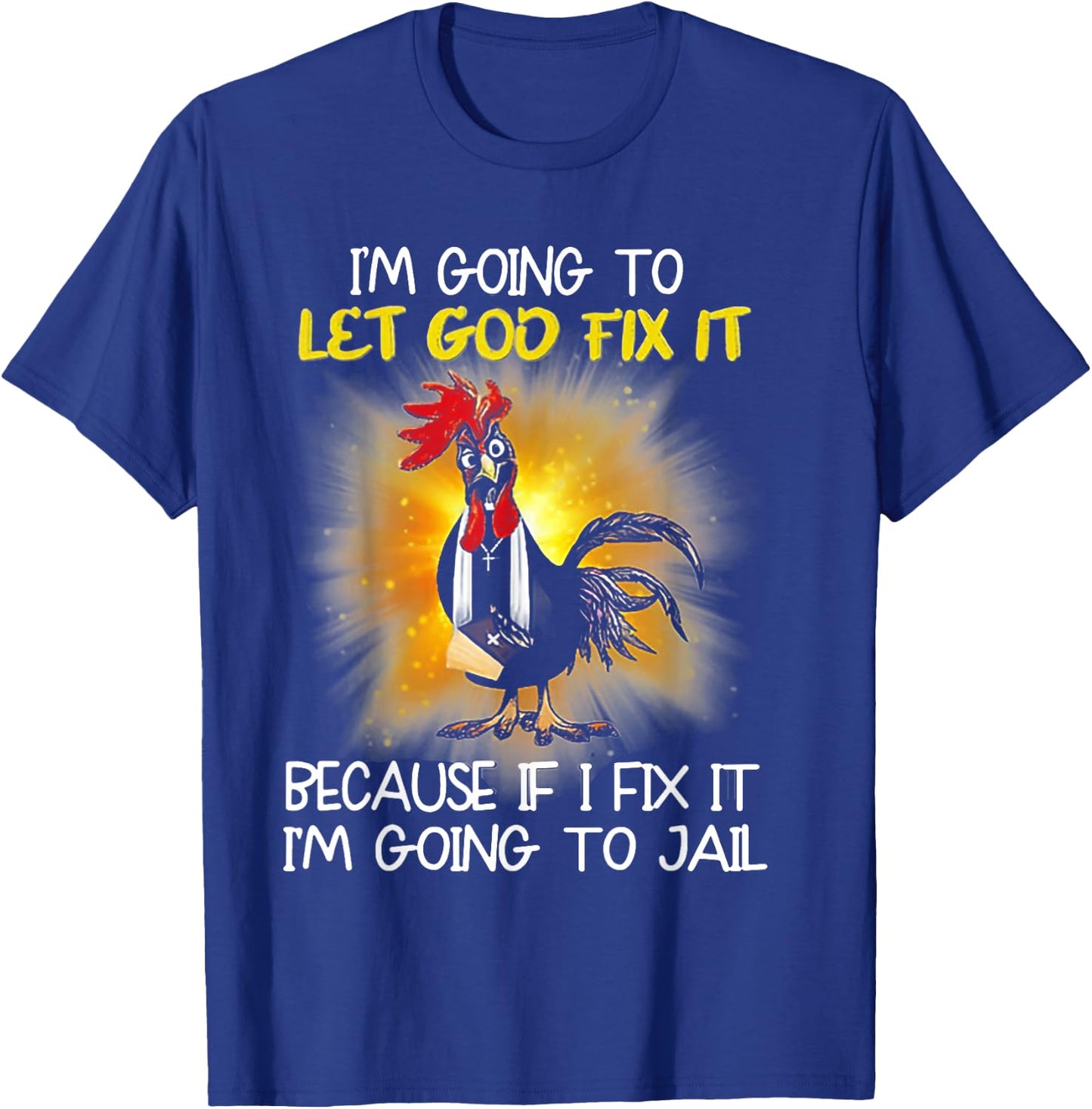 Chicken - I'm Going To Let God Fix It Because If I Fix It T-Shirt - T-Shirt | Royal